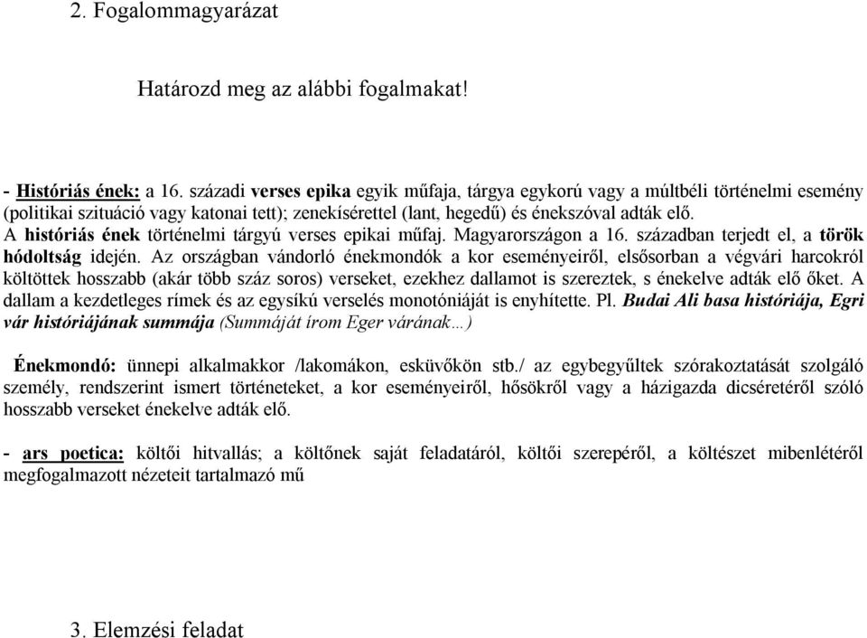 A históriás ének történelmi tárgyú verses epikai műfaj. Magyarországon a 16. században terjedt el, a török hódoltság idején.