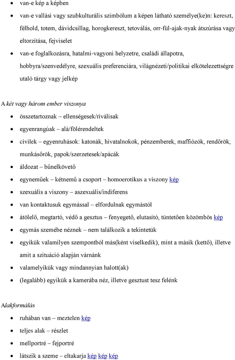 jelkép A két vagy három ember viszonya összetartoznak ellenségesek/riválisak egyenrangúak alá/fölérendeltek civilek egyenruhások: katonák, hivatalnokok, pénzemberek, maffiózók, rendőrök, munkásőrök,