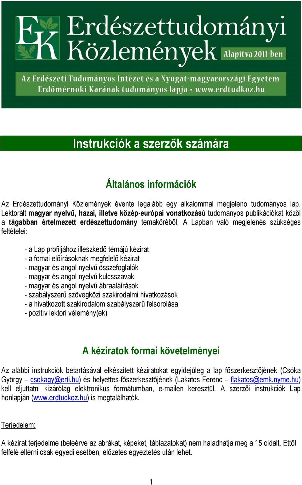 A Lapban való megjelenés szükséges feltételei: - a Lap profiljához illeszkedő témájú kézirat - a fomai előírásoknak megfelelő kézirat - magyar és angol nyelvű összefoglalók - magyar és angol nyelvű