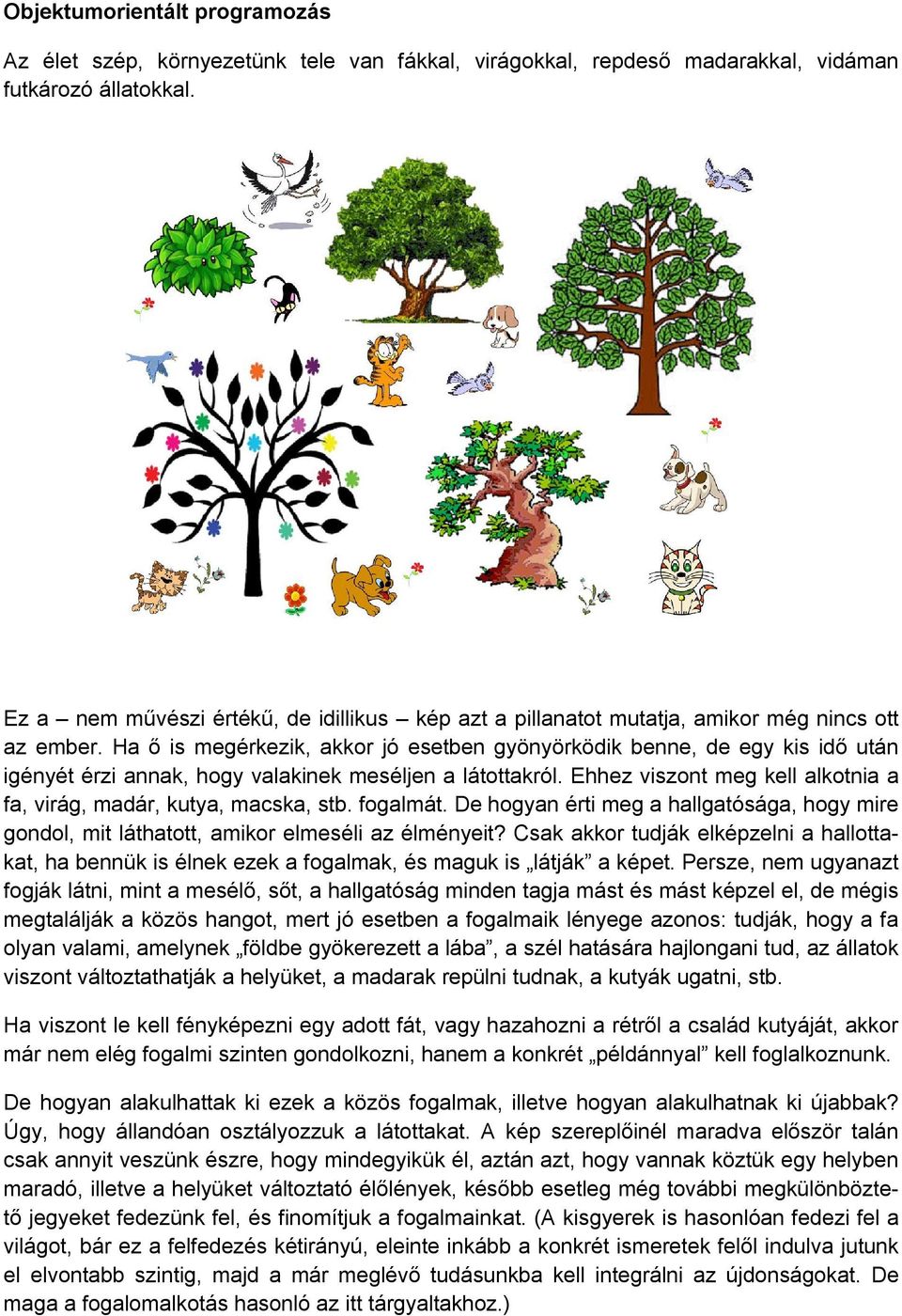 Ha ő is megérkezik, akkor jó esetben gyönyörködik benne, de egy kis idő után igényét érzi annak, hogy valakinek meséljen a látottakról.