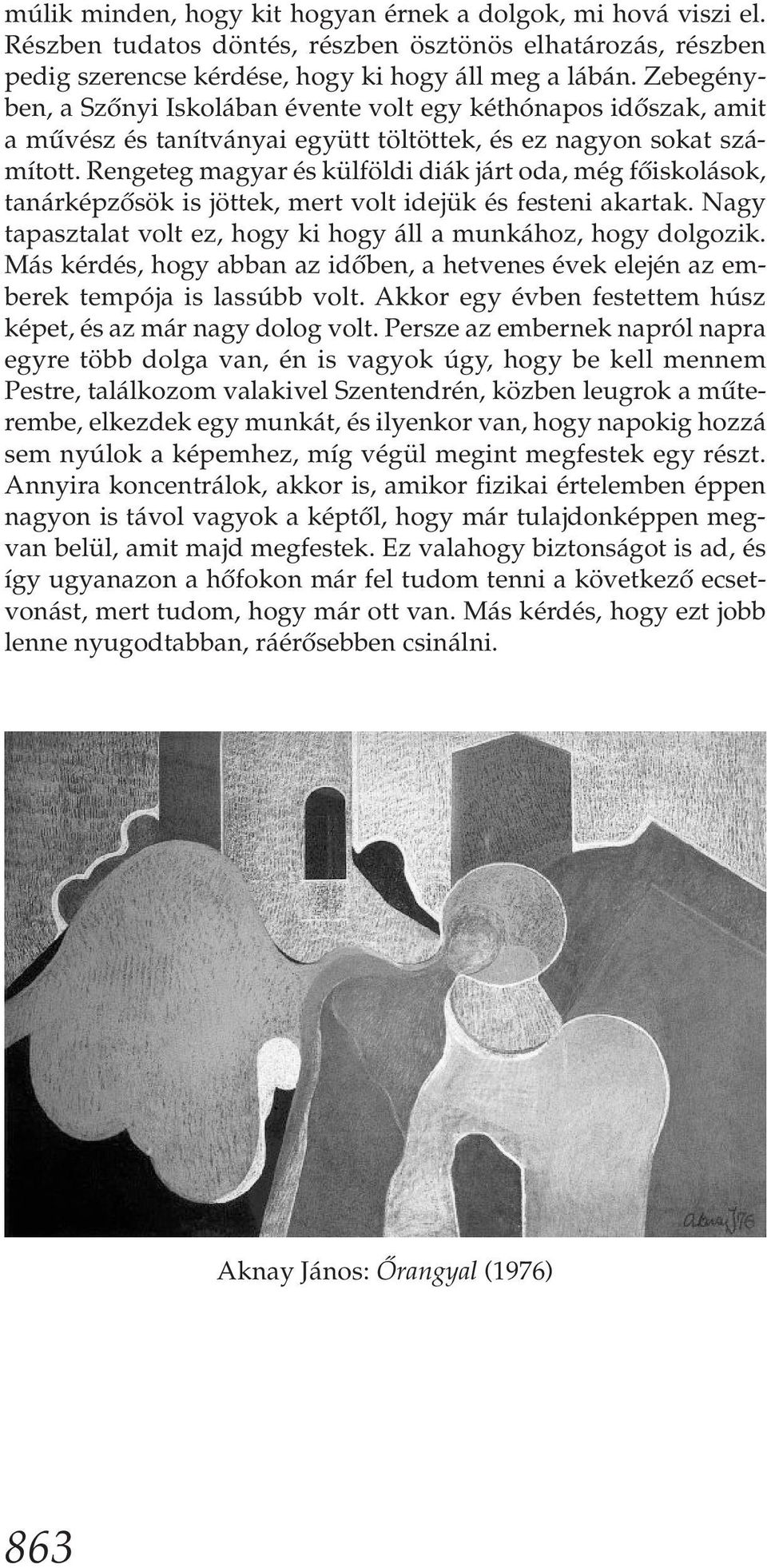 Rengeteg magyar és külföldi diák járt oda, még főiskolások, tanárképzősök is jöttek, mert volt idejük és festeni akartak. Nagy tapasztalat volt ez, hogy ki hogy áll a munkához, hogy dolgozik.