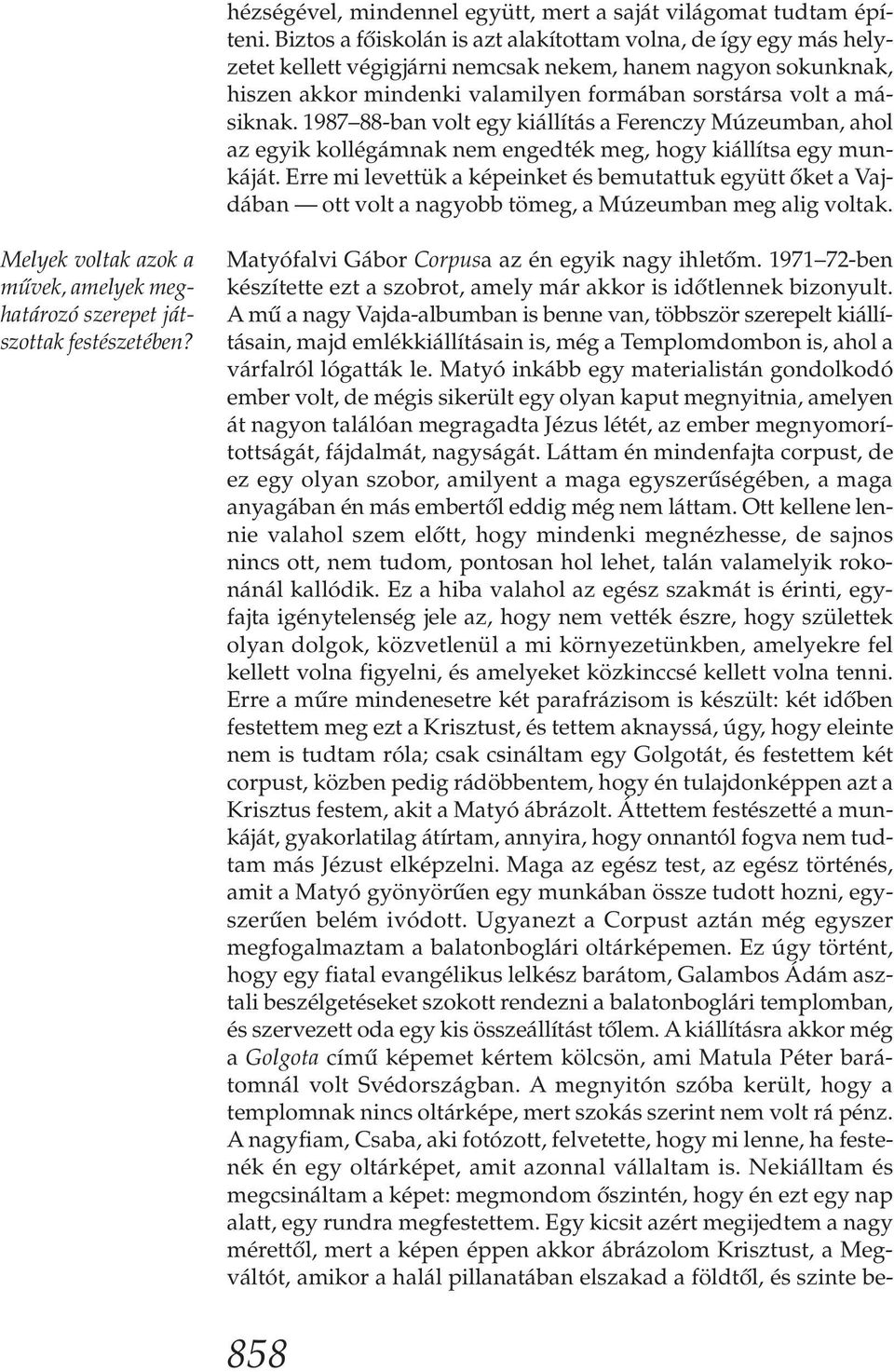 1987 88-ban volt egy kiállítás a Ferenczy Múzeumban, ahol az egyik kollégámnak nem engedték meg, hogy kiállítsa egy munkáját.