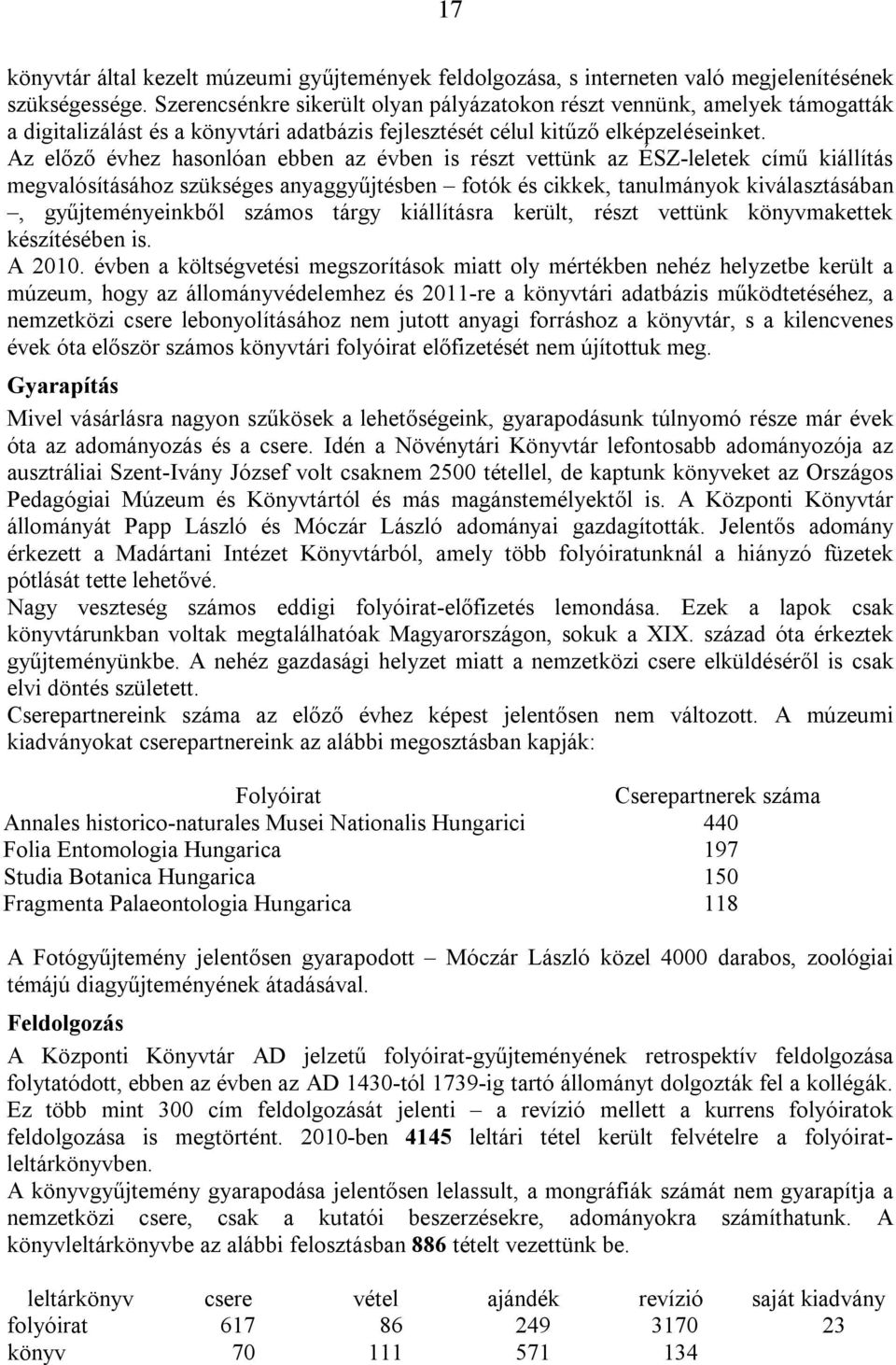 Az előző évhez hasonlóan ebben az évben is részt vettünk az ÉSZ-leletek című kiállítás megvalósításához szükséges anyaggyűjtésben fotók és cikkek, tanulmányok kiválasztásában, gyűjteményeinkből