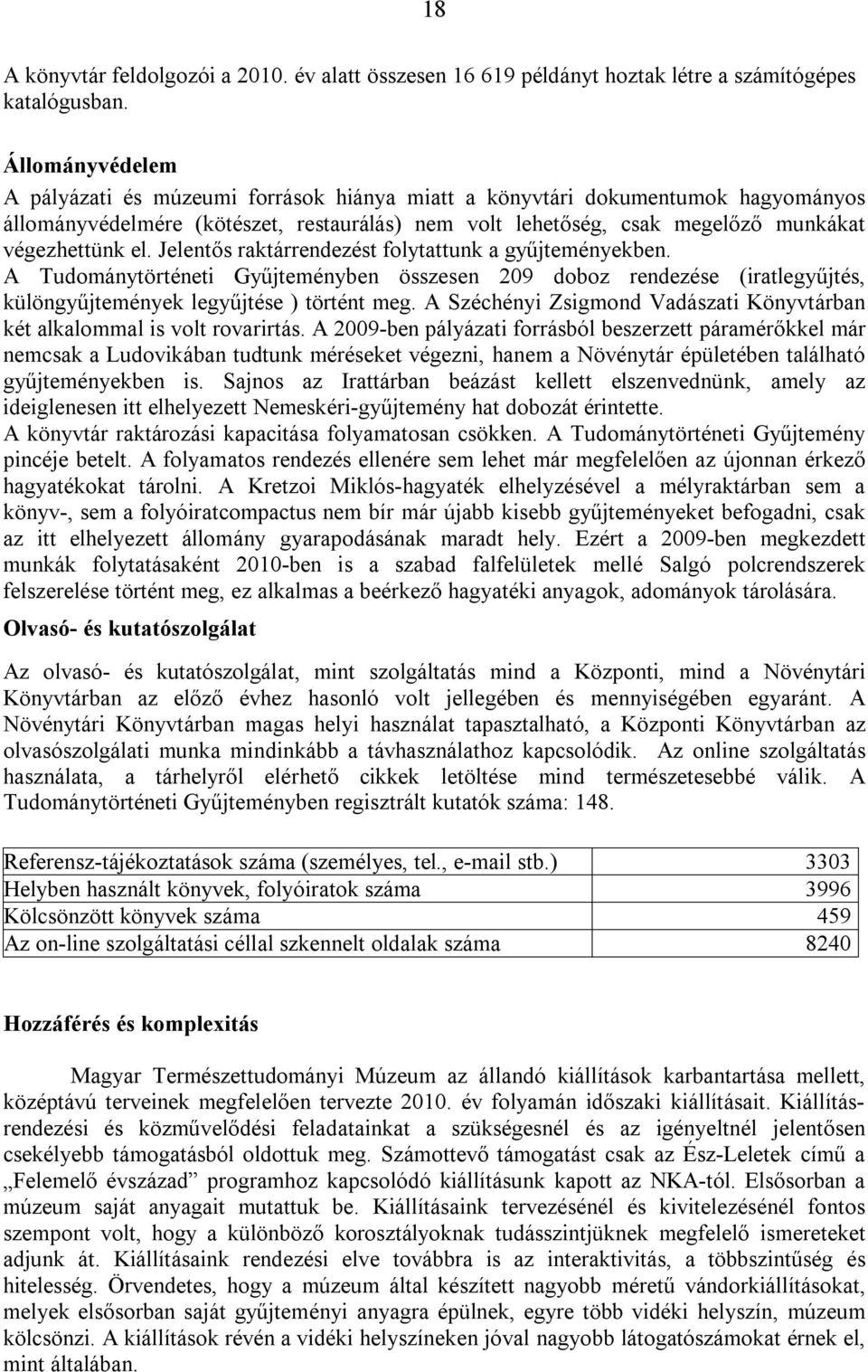 Jelentős raktárrendezést folytattunk a gyűjteményekben. A Tudománytörténeti Gyűjteményben összesen 209 doboz rendezése (iratlegyűjtés, különgyűjtemények legyűjtése ) történt meg.