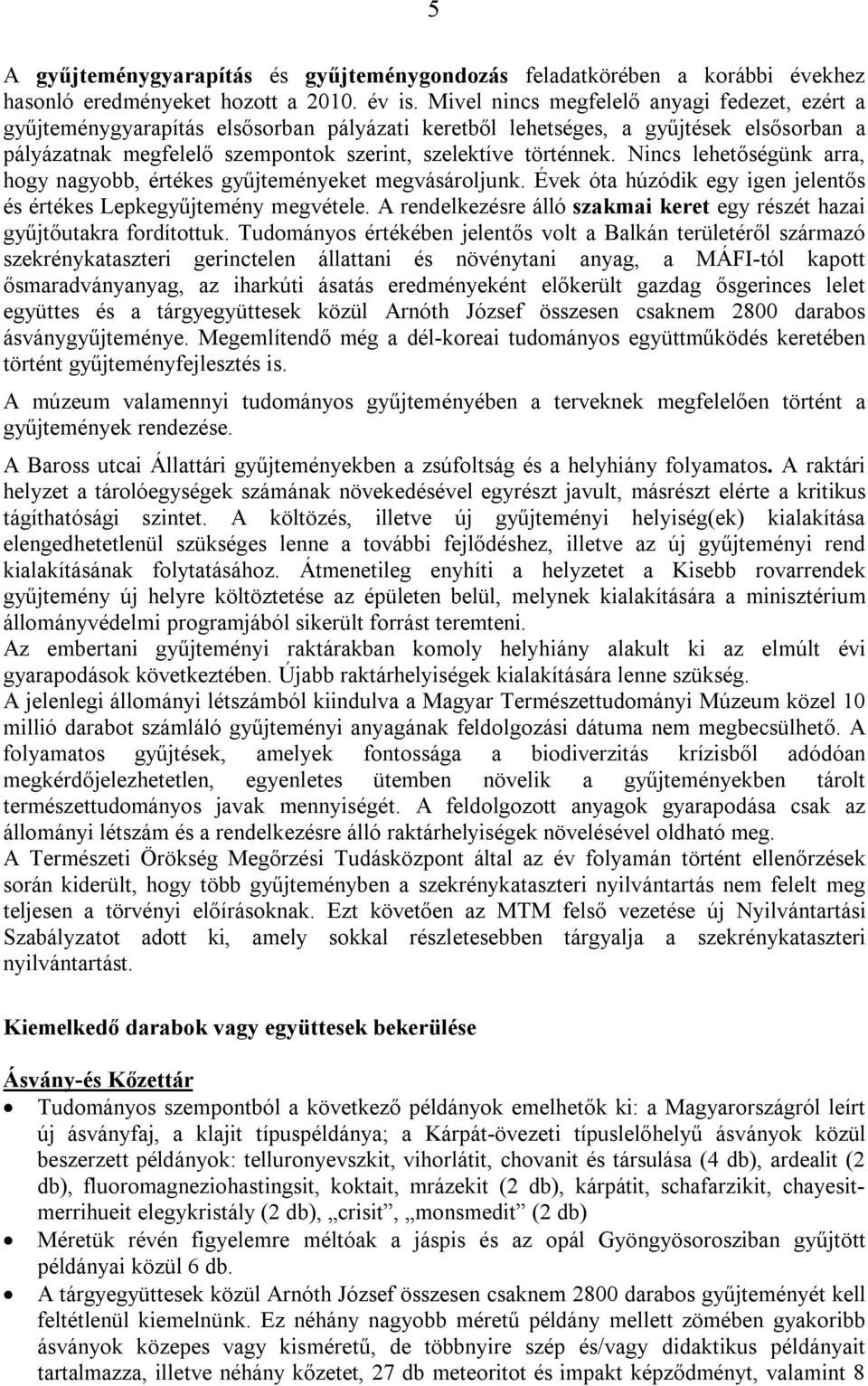 Nincs lehetőségünk arra, hogy nagyobb, értékes gyűjteményeket megvásároljunk. Évek óta húzódik egy igen jelentős és értékes Lepkegyűjtemény megvétele.