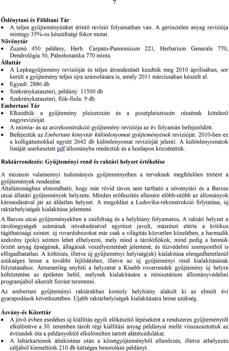 Állattár A Lepkegyűjtemény revízióját és teljes átrendezését kezdtük meg 2010 áprilisában, sor került a gyűjtemény teljes újra számolására is, amely 2011 márciusában készült el.