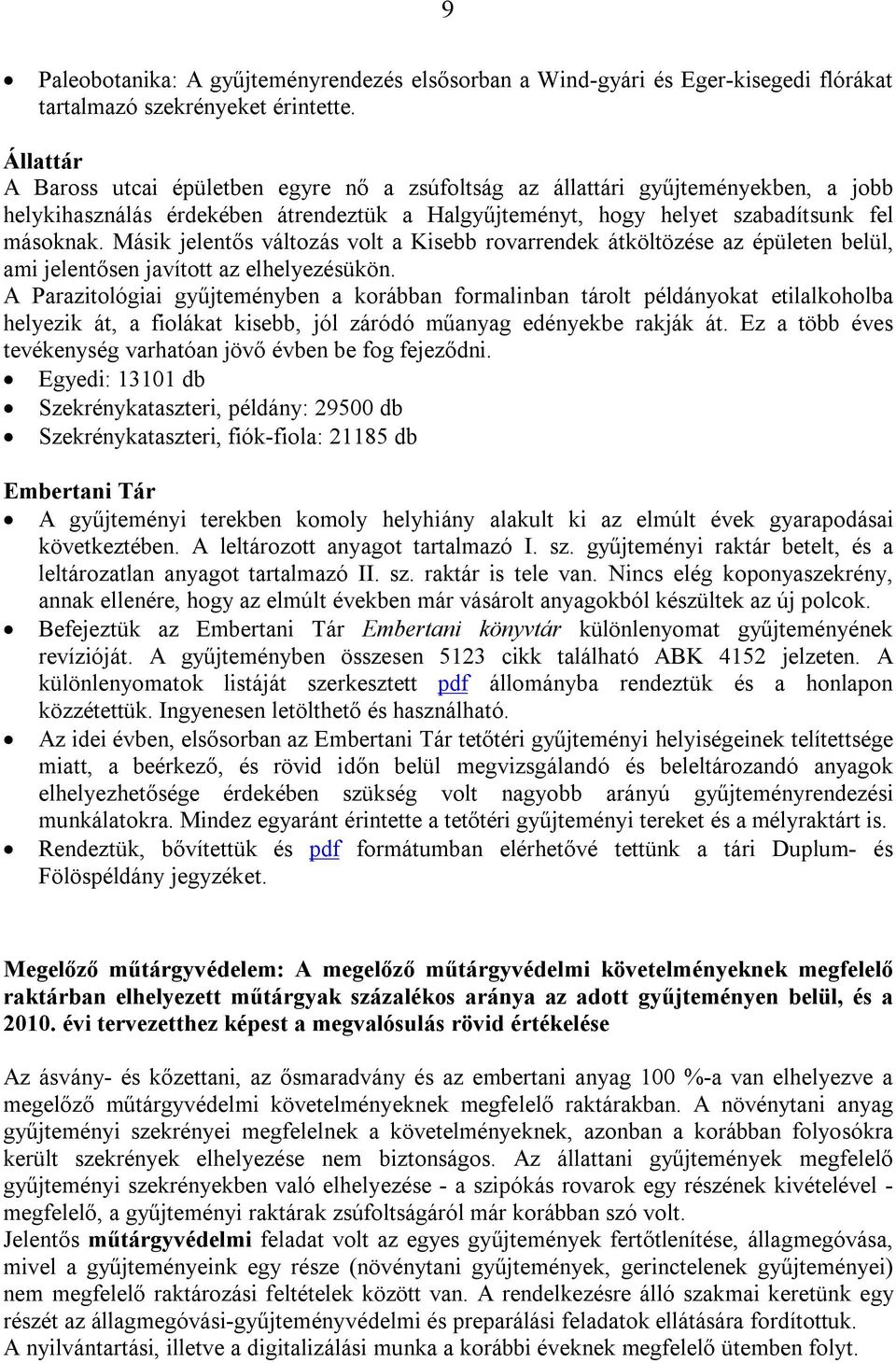 Másik jelentős változás volt a Kisebb rovarrendek átköltözése az épületen belül, ami jelentősen javított az elhelyezésükön.