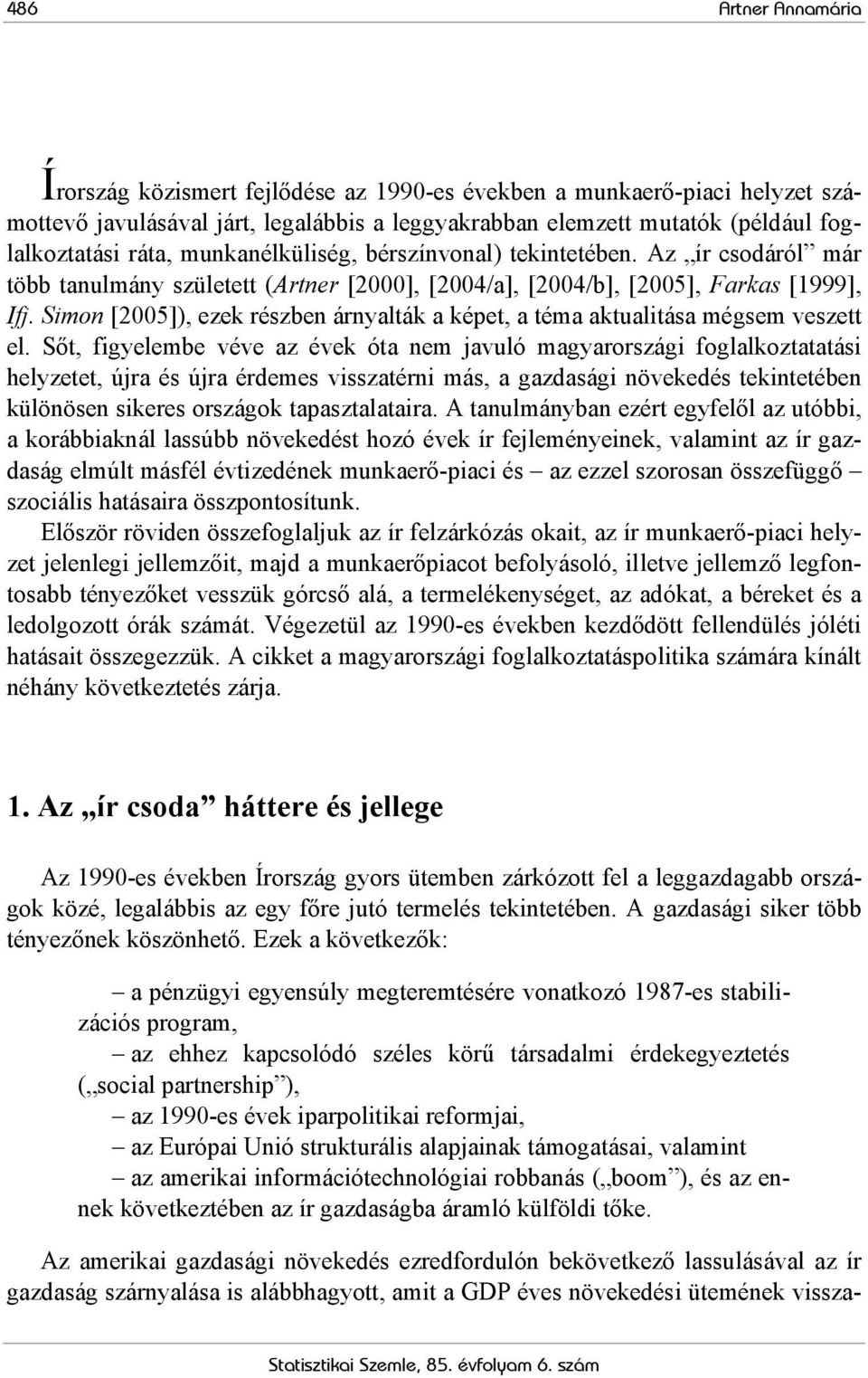 Simon [2005]), ezek részben árnyalták a képet, a téma aktualitása mégsem veszett el.