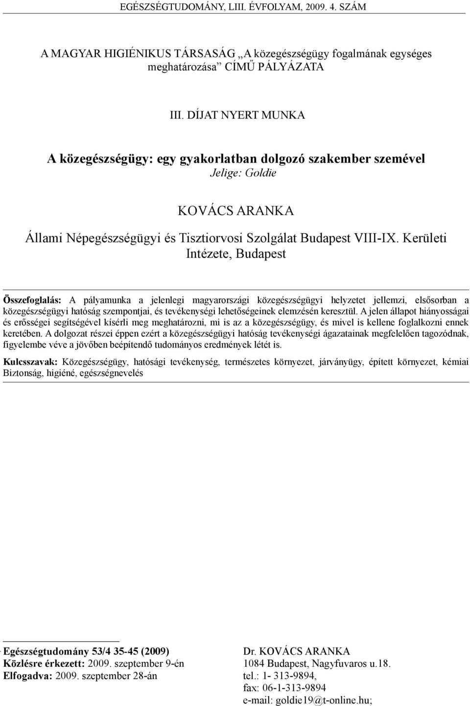 Kerületi Intézete, Budapest Összefoglalás: A pályamunka a jelenlegi magyarországi közegészségügyi helyzetet jellemzi, elsősorban a közegészségügyi hatóság szempontjai, és tevékenységi lehetőségeinek