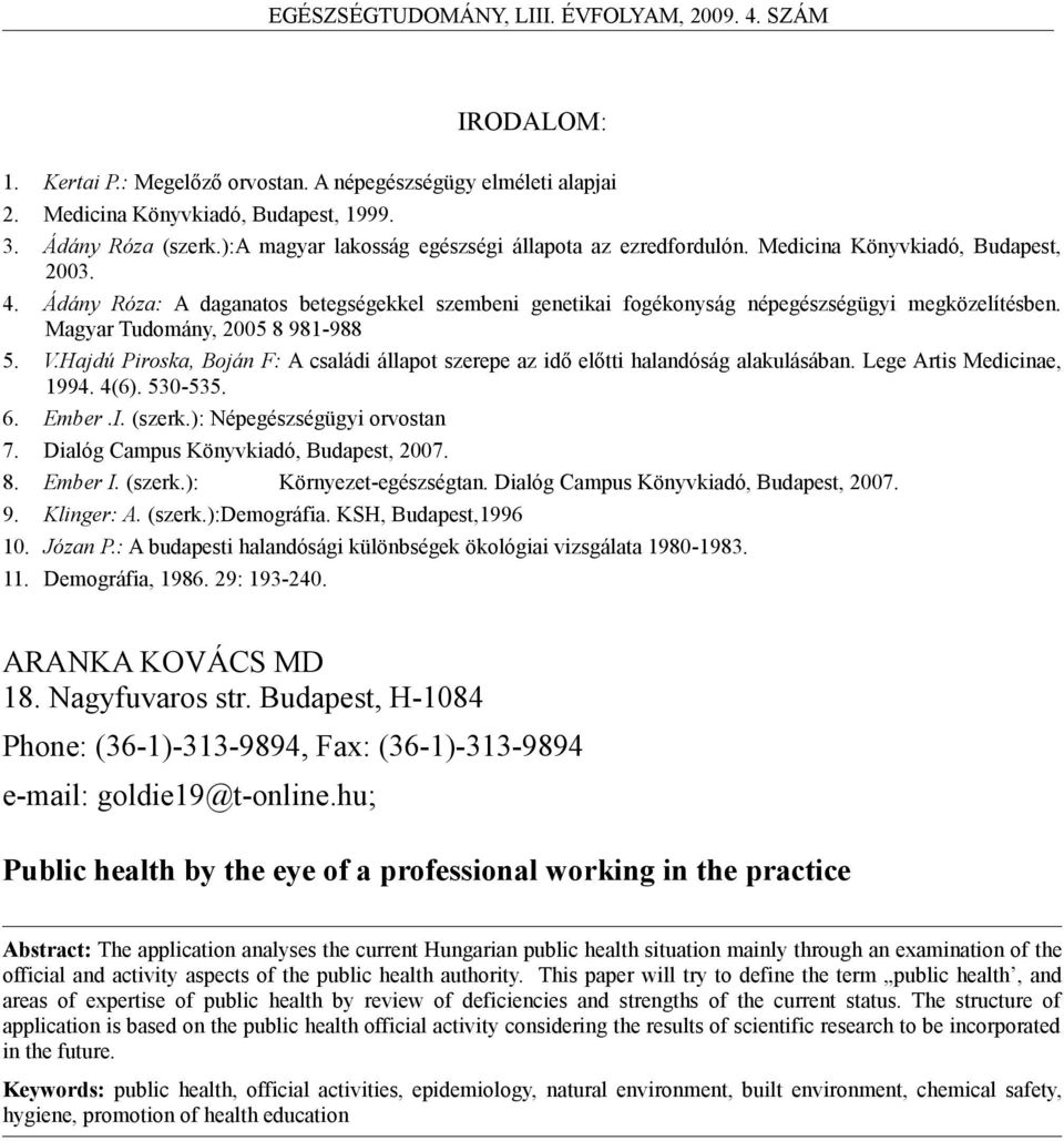 Hajdú Piroska, Boján F: A családi állapot szerepe az idő előtti halandóság alakulásában. Lege Artis Medicinae, 1994. 4(6). 530-535. 6. Ember.I. (szerk.): Népegészségügyi orvostan 7.