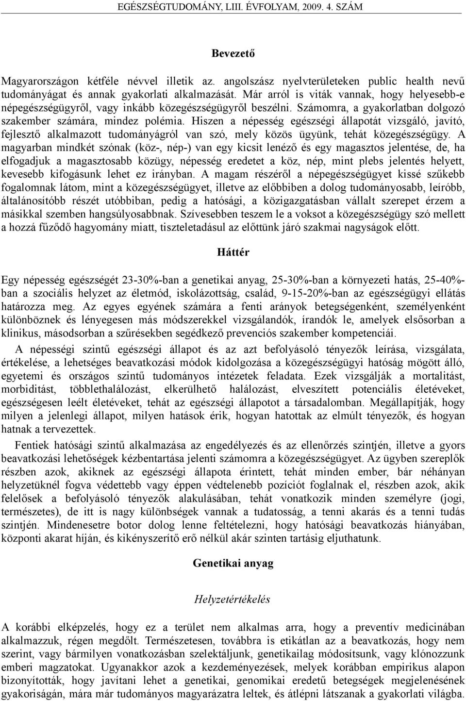 Hiszen a népesség egészségi állapotát vizsgáló, javító, fejlesztő alkalmazott tudományágról van szó, mely közös ügyünk, tehát közegészségügy.