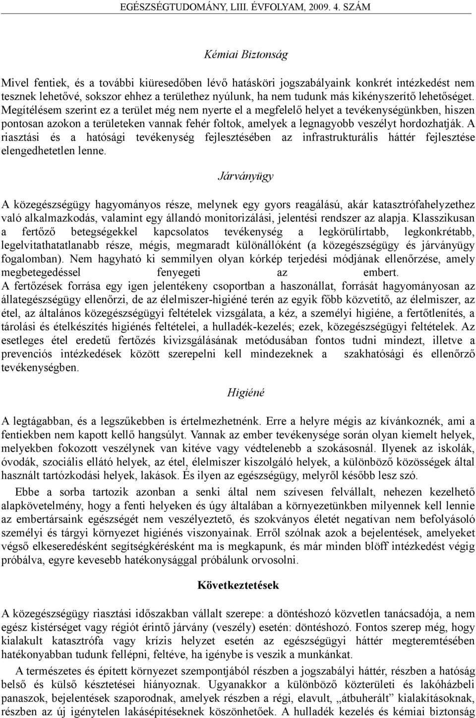 Megítélésem szerint ez a terület még nem nyerte el a megfelelő helyet a tevékenységünkben, hiszen pontosan azokon a területeken vannak fehér foltok, amelyek a legnagyobb veszélyt hordozhatják.