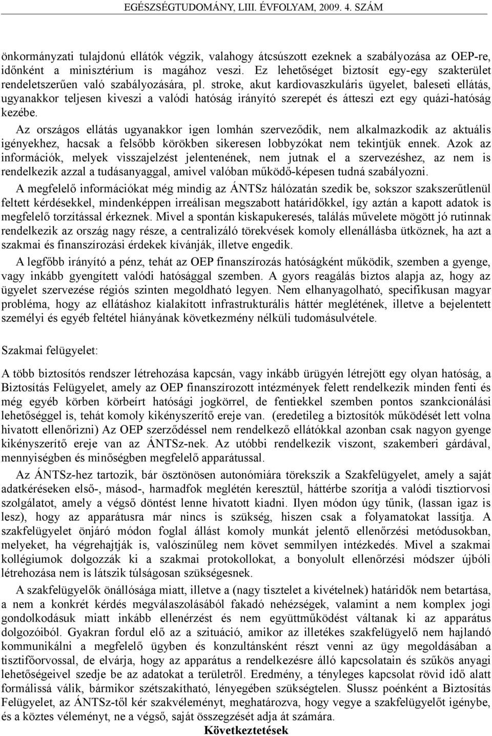 stroke, akut kardiovaszkuláris ügyelet, baleseti ellátás, ugyanakkor teljesen kiveszi a valódi hatóság irányító szerepét és átteszi ezt egy quázi-hatóság kezébe.