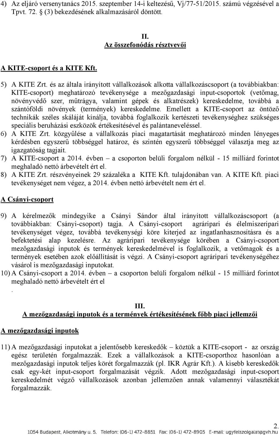 és az általa irányított vállalkozások alkotta vállalkozáscsoport (a továbbiakban: KITE-csoport) meghatározó tevékenysége a mezőgazdasági input-csoportok (vetőmag, növényvédő szer, műtrágya, valamint