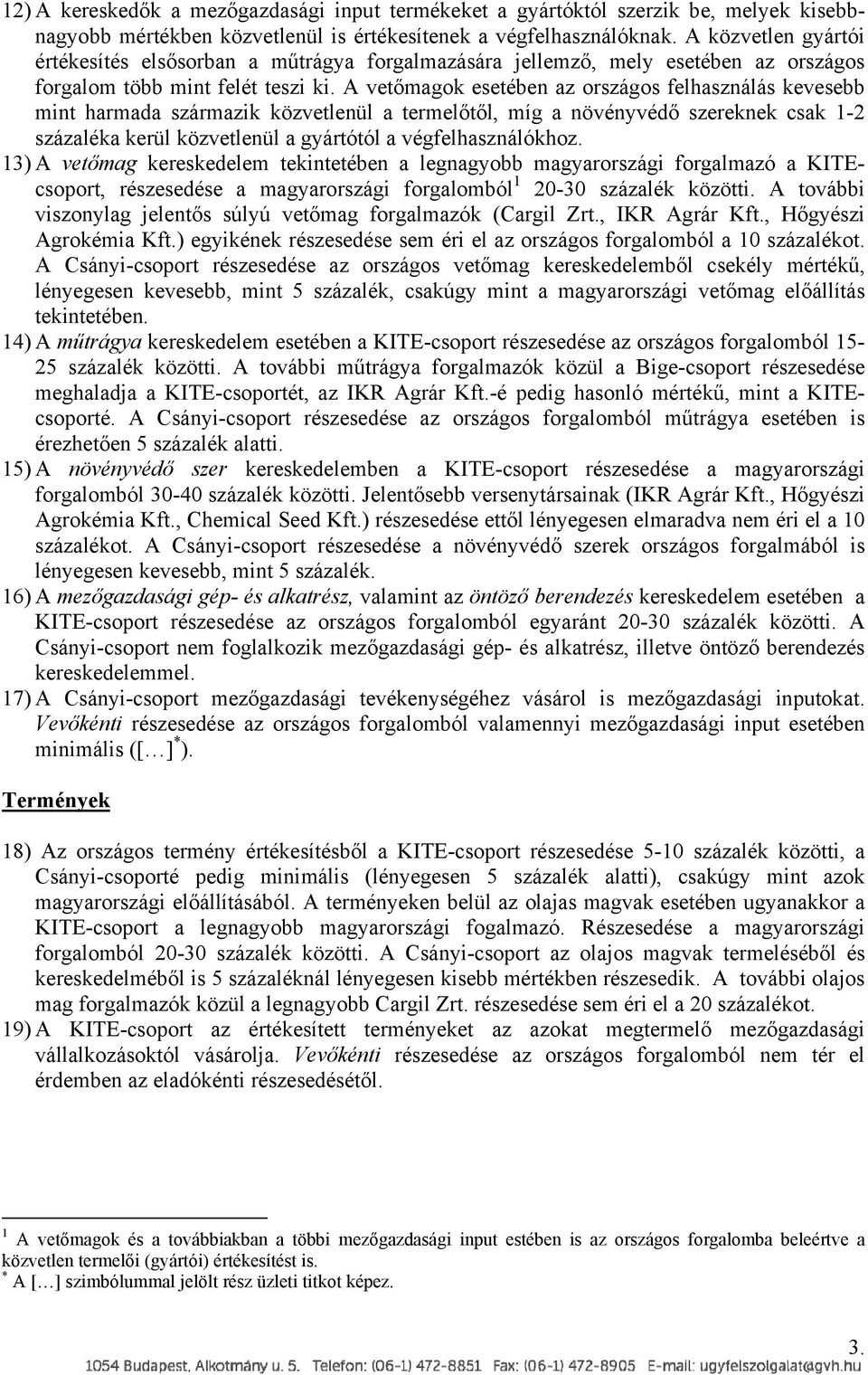 A vetőmagok esetében az országos felhasználás kevesebb mint harmada származik közvetlenül a termelőtől, míg a növényvédő szereknek csak 1-2 százaléka kerül közvetlenül a gyártótól a