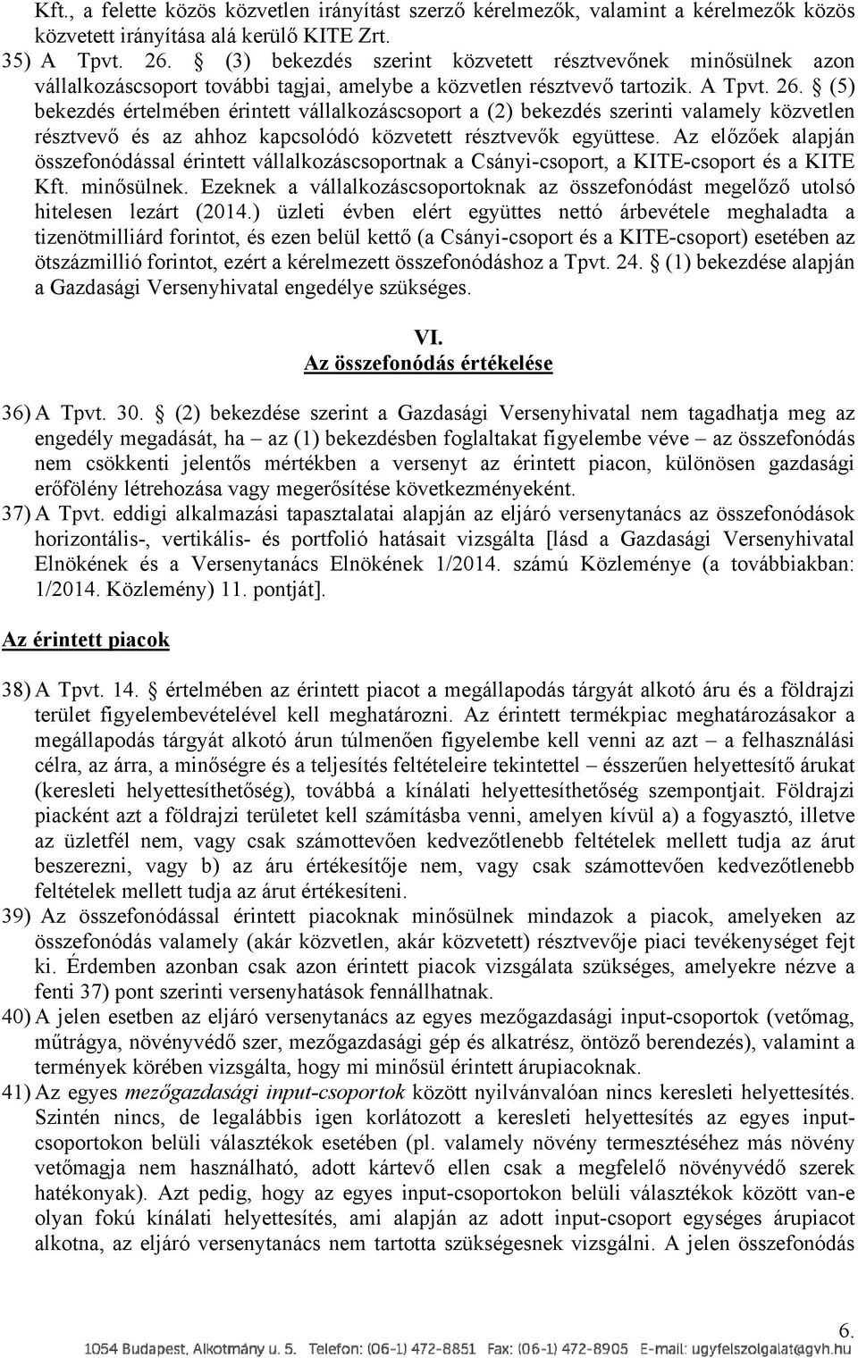 (5) bekezdés értelmében érintett vállalkozáscsoport a (2) bekezdés szerinti valamely közvetlen résztvevő és az ahhoz kapcsolódó közvetett résztvevők együttese.