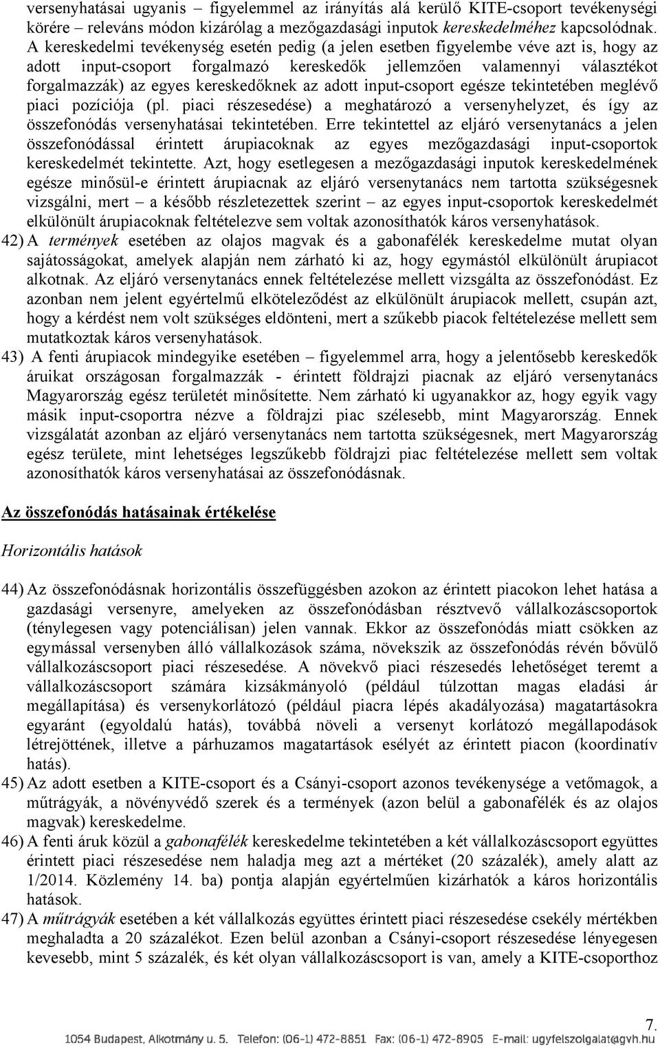 kereskedőknek az adott input-csoport egésze tekintetében meglévő piaci pozíciója (pl. piaci részesedése) a meghatározó a versenyhelyzet, és így az összefonódás versenyhatásai tekintetében.