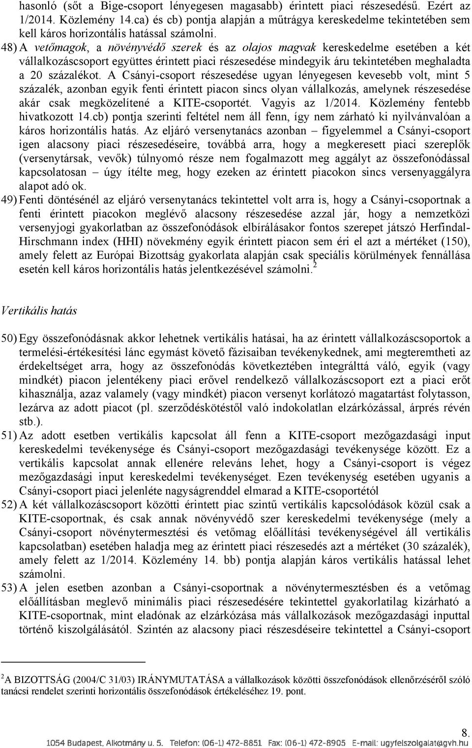 48) A vetőmagok, a növényvédő szerek és az olajos magvak kereskedelme esetében a két vállalkozáscsoport együttes érintett piaci részesedése mindegyik áru tekintetében meghaladta a 20 százalékot.