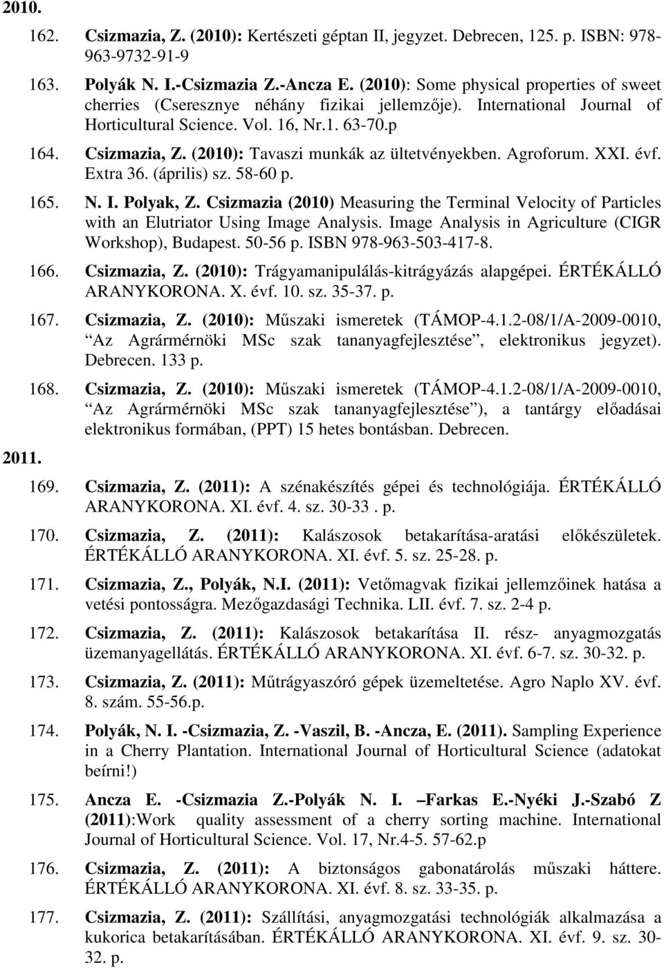 (2010): Tavaszi munkák az ültetvényekben. Agroforum. XXI. évf. Extra 36. (április) sz. 58-60 p. 165. N. I. Polyak, Z.