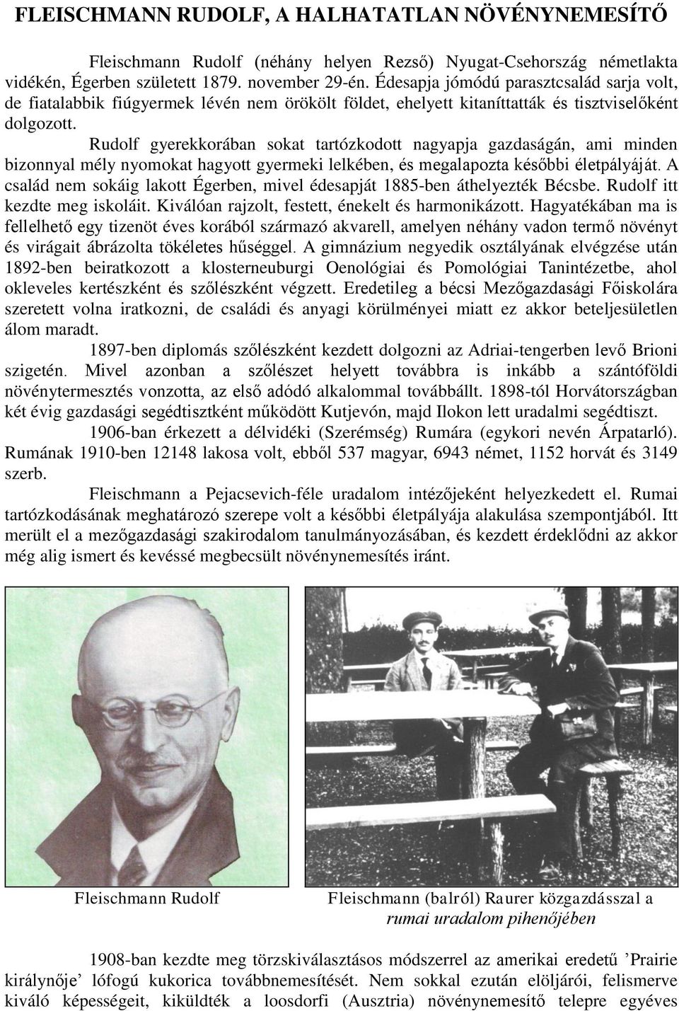 Rudolf gyerekkorában sokat tartózkodott nagyapja gazdaságán, ami minden bizonnyal mély nyomokat hagyott gyermeki lelkében, és megalapozta későbbi életpályáját.