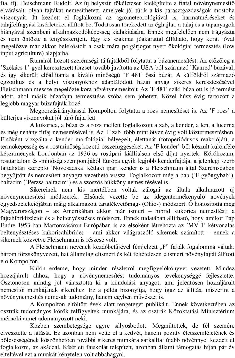 Tudatosan törekedett az éghajlat, a talaj és a tápanyagok hiányával szembeni alkalmazkodóképesség kialakítására. Ennek megfelelően nem trágyázta és nem öntözte a tenyészkertjeit.