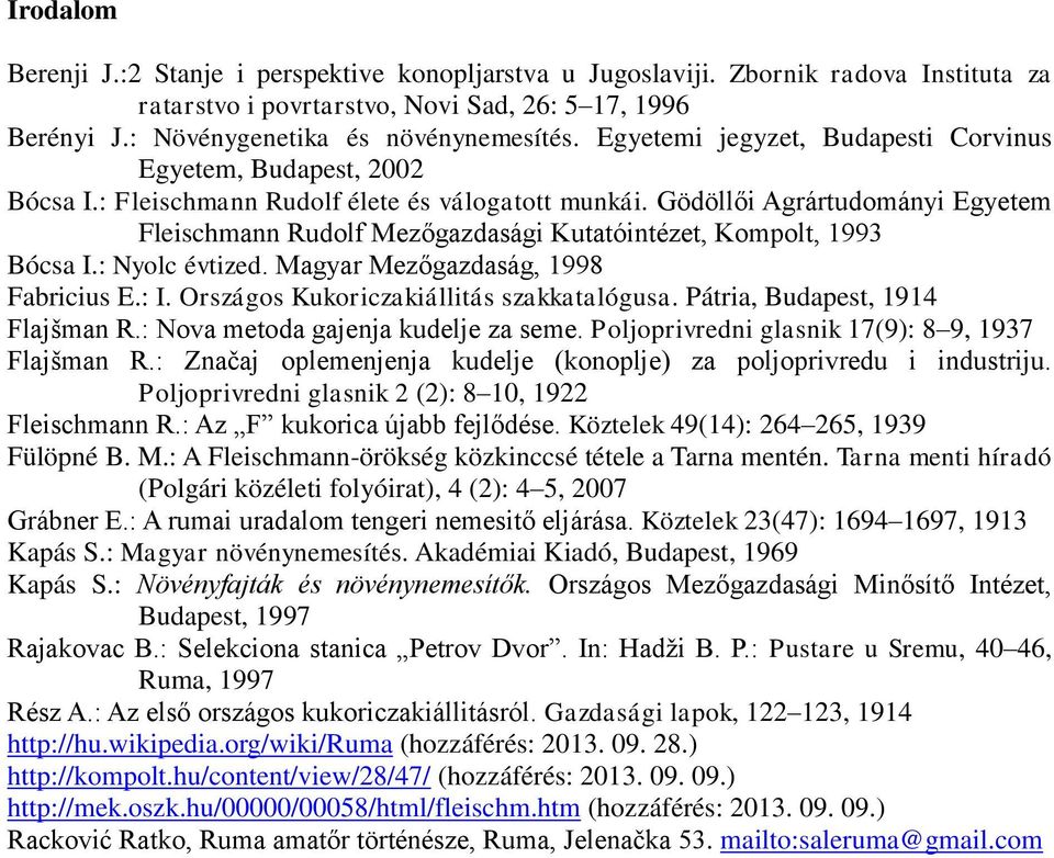 Gödöllői Agrártudományi Egyetem Fleischmann Rudolf Mezőgazdasági Kutatóintézet, Kompolt, 1993 Bócsa I.: Nyolc évtized. Magyar Mezőgazdaság, 1998 Fabricius E.: I.