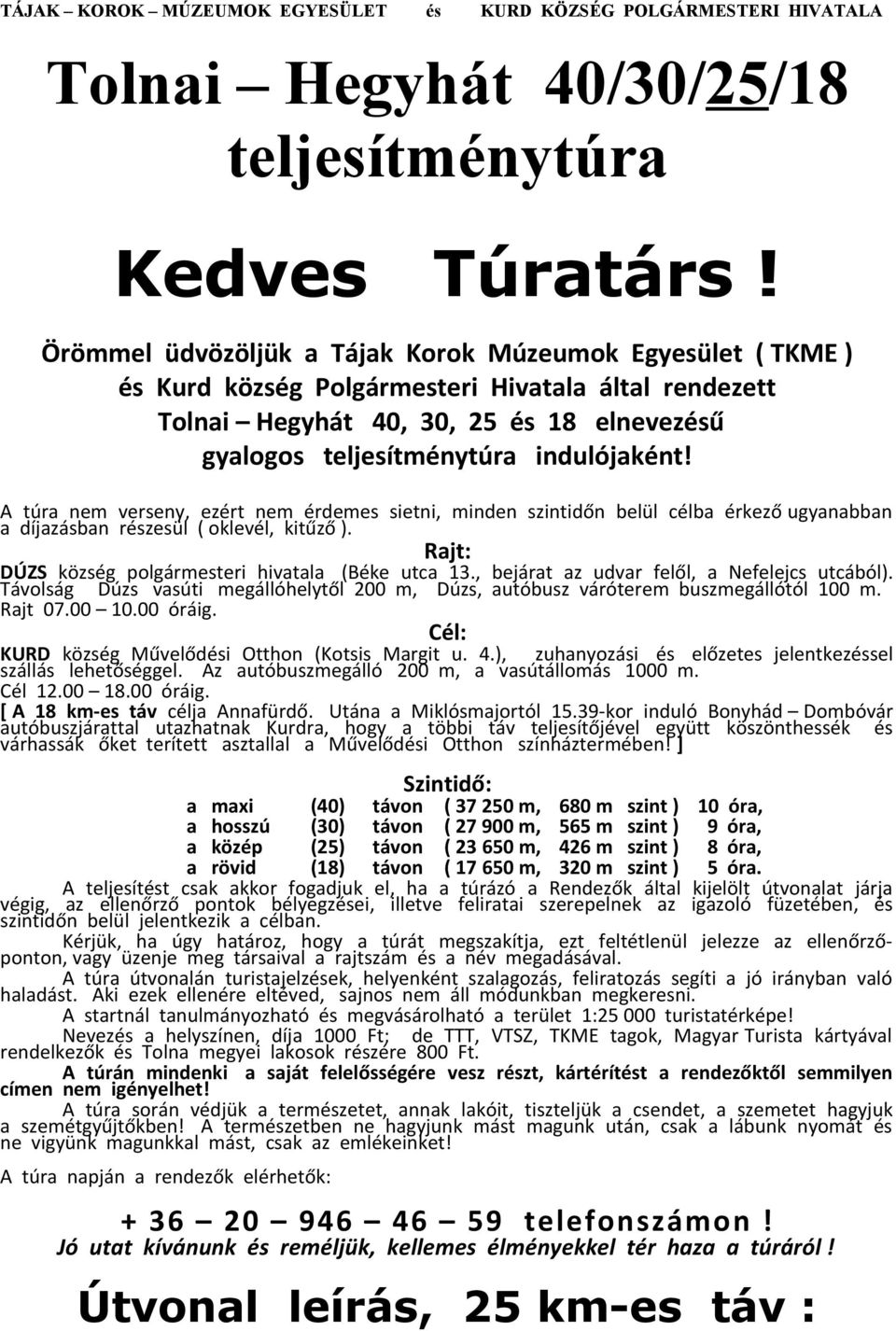 A túra nem verseny, ezért nem érdemes sietni, minden szintidőn belül célba érkező ugyanabban a díjazásban részesül ( oklevél, kitűző ). Rajt: DÚZS község polgármesteri hivatala (Béke utca 13.