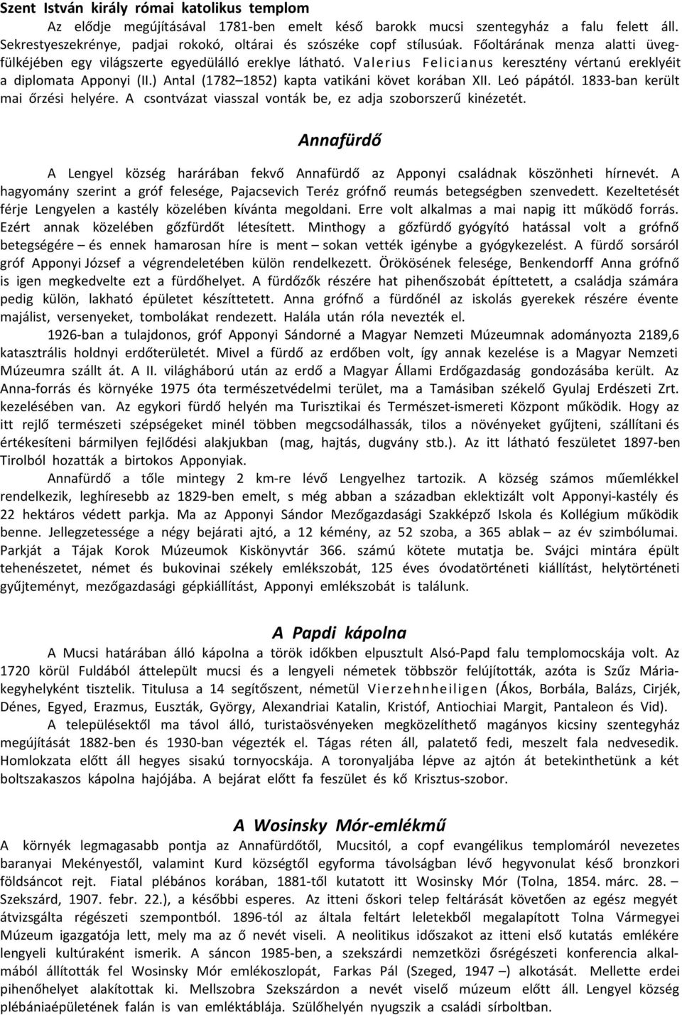 Valerius Felicianus keresztény vértanú ereklyéit a diplomata Apponyi (II.) Antal (1782 1852) kapta vatikáni követ korában XII. Leó pápától. 1833-ban került mai őrzési helyére.