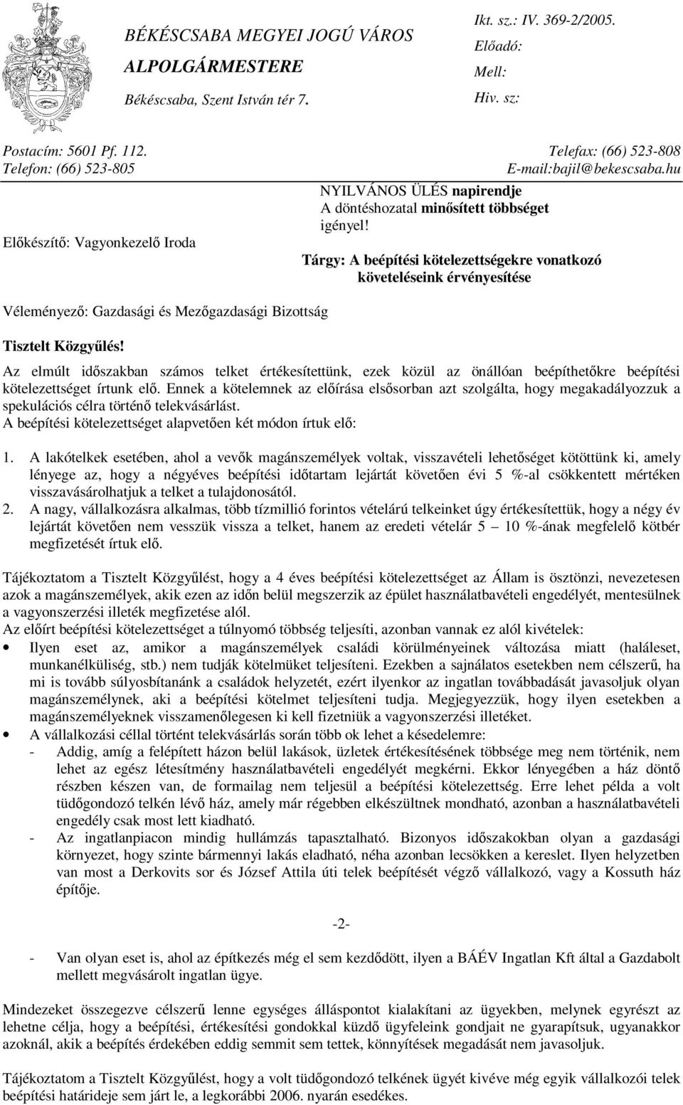 önállóan beépíthetőkre beépítési kötelezettséget írtunk elő. Ennek a kötelemnek az előírása elsősorban azt szolgálta, hogy megakadályozzuk a spekulációs célra történő telekvásárlást.