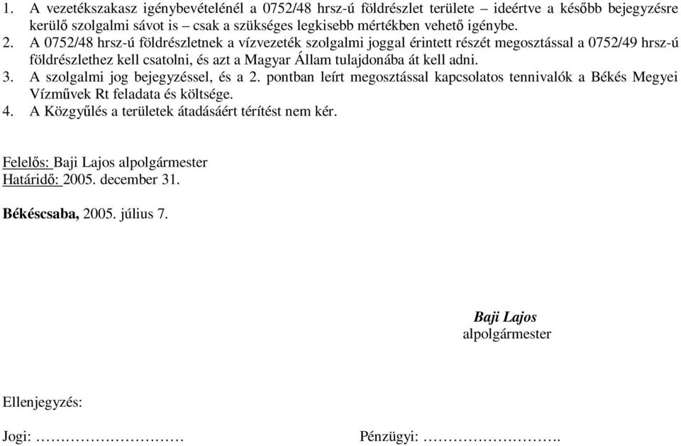 A 0752/48 hrsz-ú földrészletnek a vízvezeték szolgalmi joggal érintett részét megosztással a 0752/49 hrsz-ú földrészlethez kell csatolni, és azt a Magyar Állam