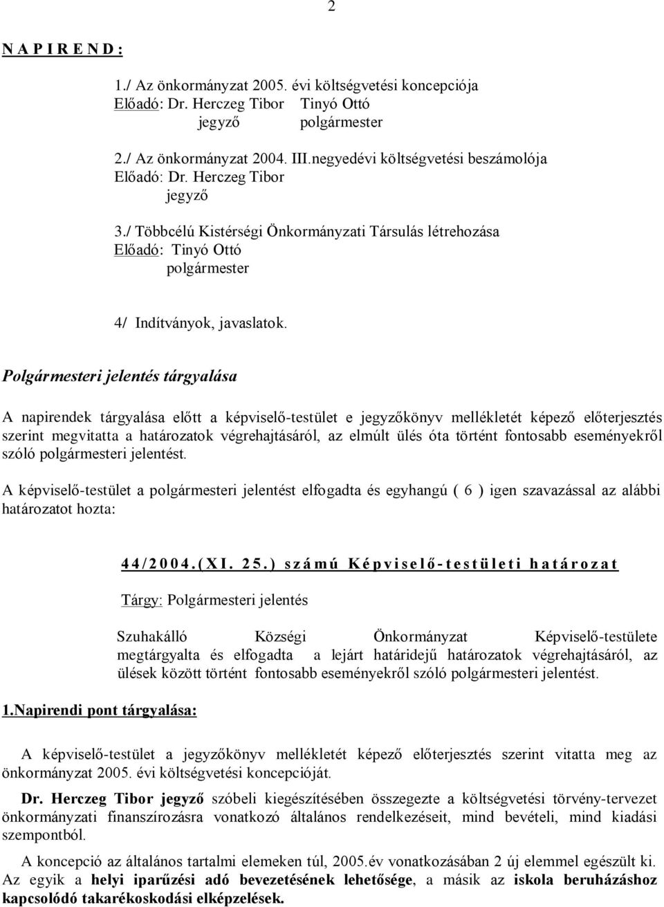 Polgármesteri jelentés tárgyalása A napirendek tárgyalása elõtt a képviselõ-testület e jegyzõkönyv mellékletét képezõ elõterjesztés szerint megvitatta a határozatok végrehajtásáról, az elmúlt ülés