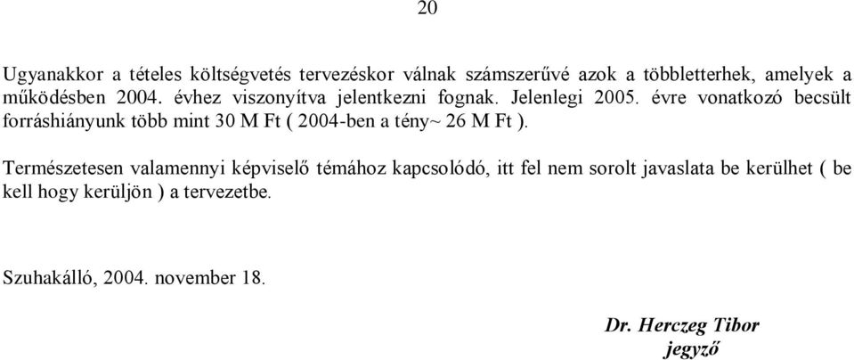 évre vonatkozó becsült forráshiányunk több mint 30 M Ft ( 2004-ben a tény~ 26 M Ft ).