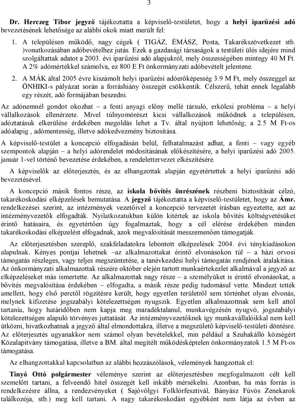Ezek a gazdasági társaságok a testületi ülés idejére mind szolgáltattak adatot a 2003. évi iparûzési adó alapjukról, mely összességében mintegy 40 M Ft.