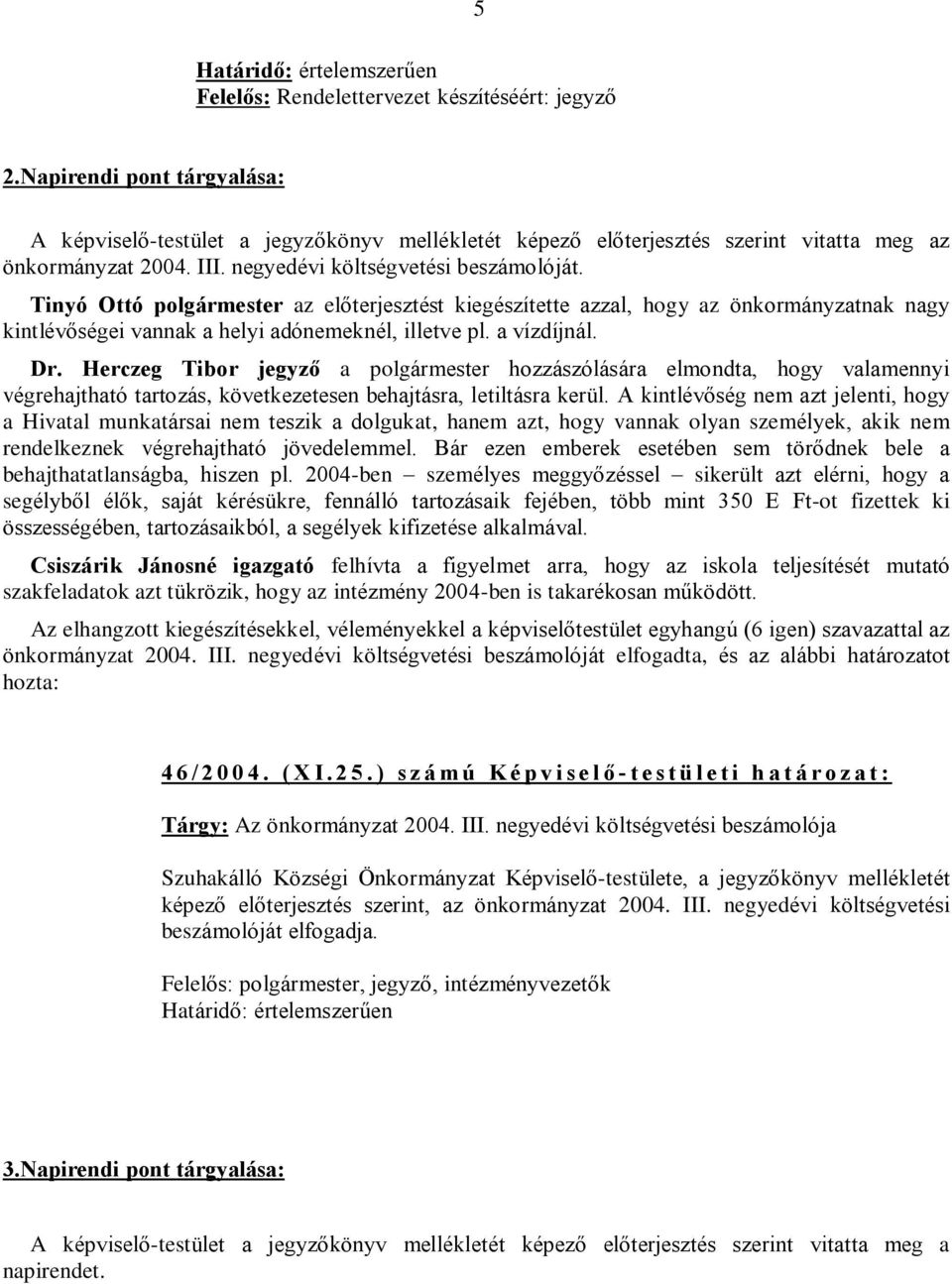 Tinyó Ottó polgármester az elõterjesztést kiegészítette azzal, hogy az önkormányzatnak nagy kintlévõségei vannak a helyi adónemeknél, illetve pl. a vízdíjnál. Dr.