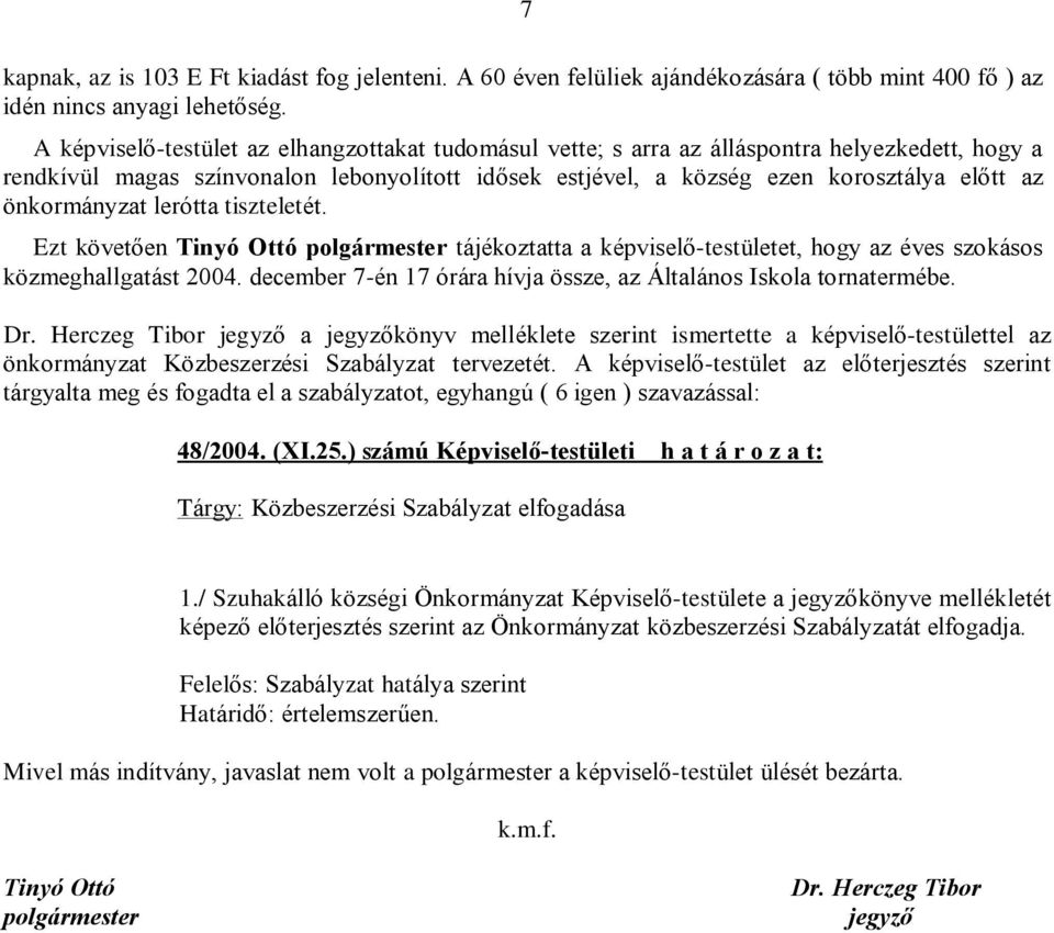 önkormányzat lerótta tiszteletét. Ezt követõen Tinyó Ottó polgármester tájékoztatta a képviselõ-testületet, hogy az éves szokásos közmeghallgatást 2004.