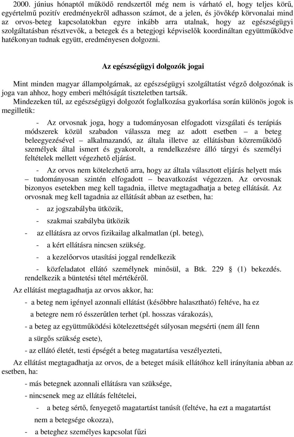 dolgozni. Az egészségügyi dolgozók jogai Mint minden magyar állampolgárnak, az egészségügyi szolgáltatást végző dolgozónak is joga van ahhoz, hogy emberi méltóságát tiszteletben tartsák.