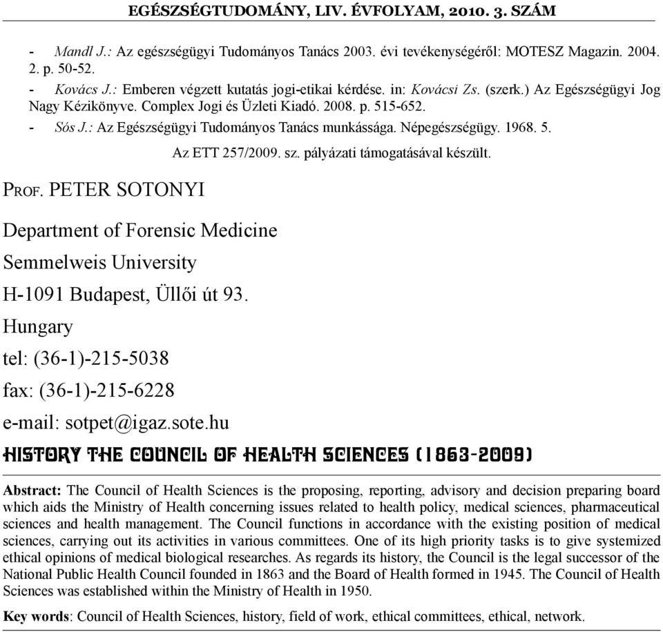 PETER SOTONYI Department of Forensic Medicine Semmelweis University H-1091 Budapest, Üllői út 93. Hungary tel: (36-1)-215-5038 fax: (36-1)-215-6228 e-mail: sotpet@igaz.sote.hu Az ETT 257/2009. sz.