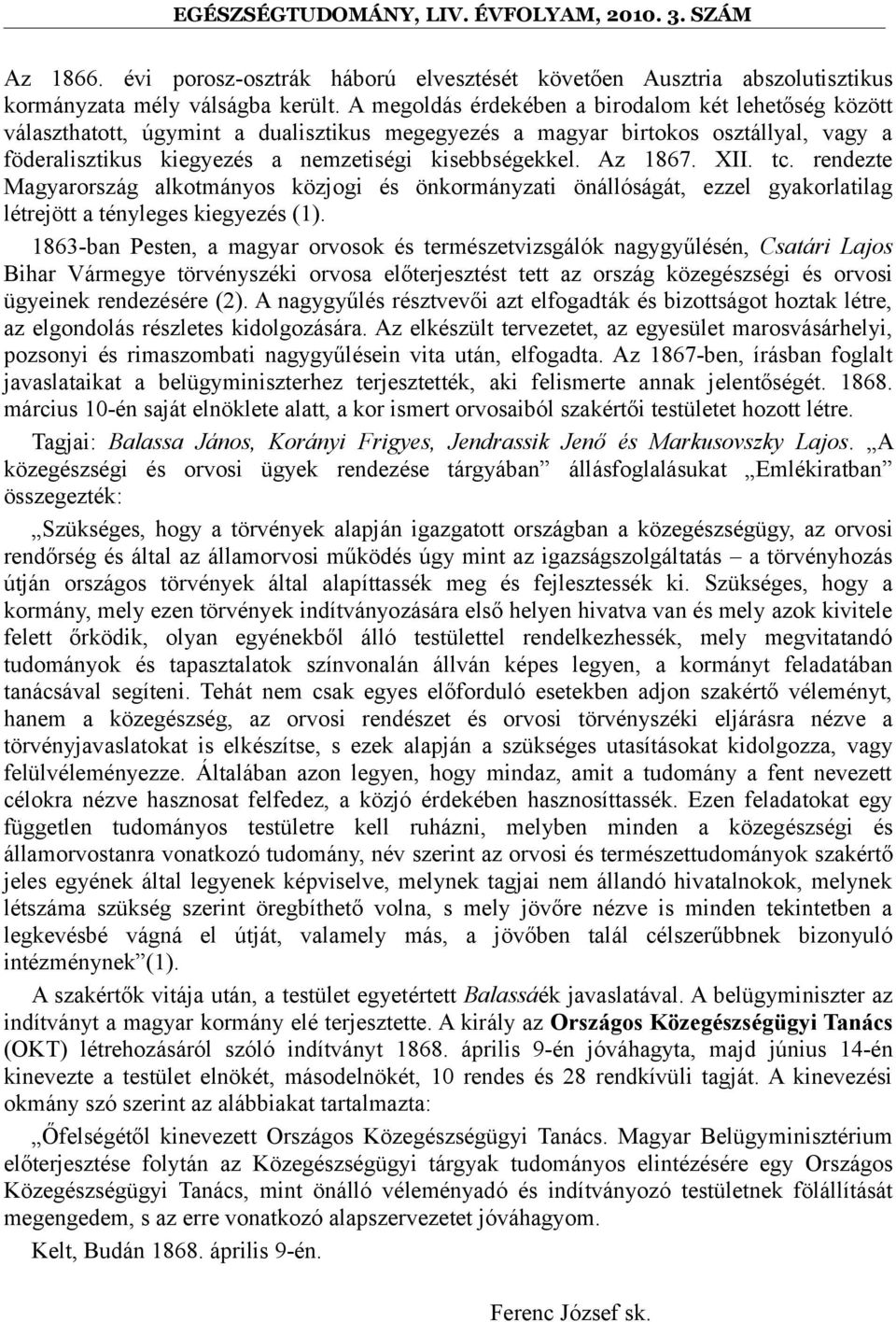 Az 1867. XII. tc. rendezte Magyarország alkotmányos közjogi és önkormányzati önállóságát, ezzel gyakorlatilag létrejött a tényleges kiegyezés (1).