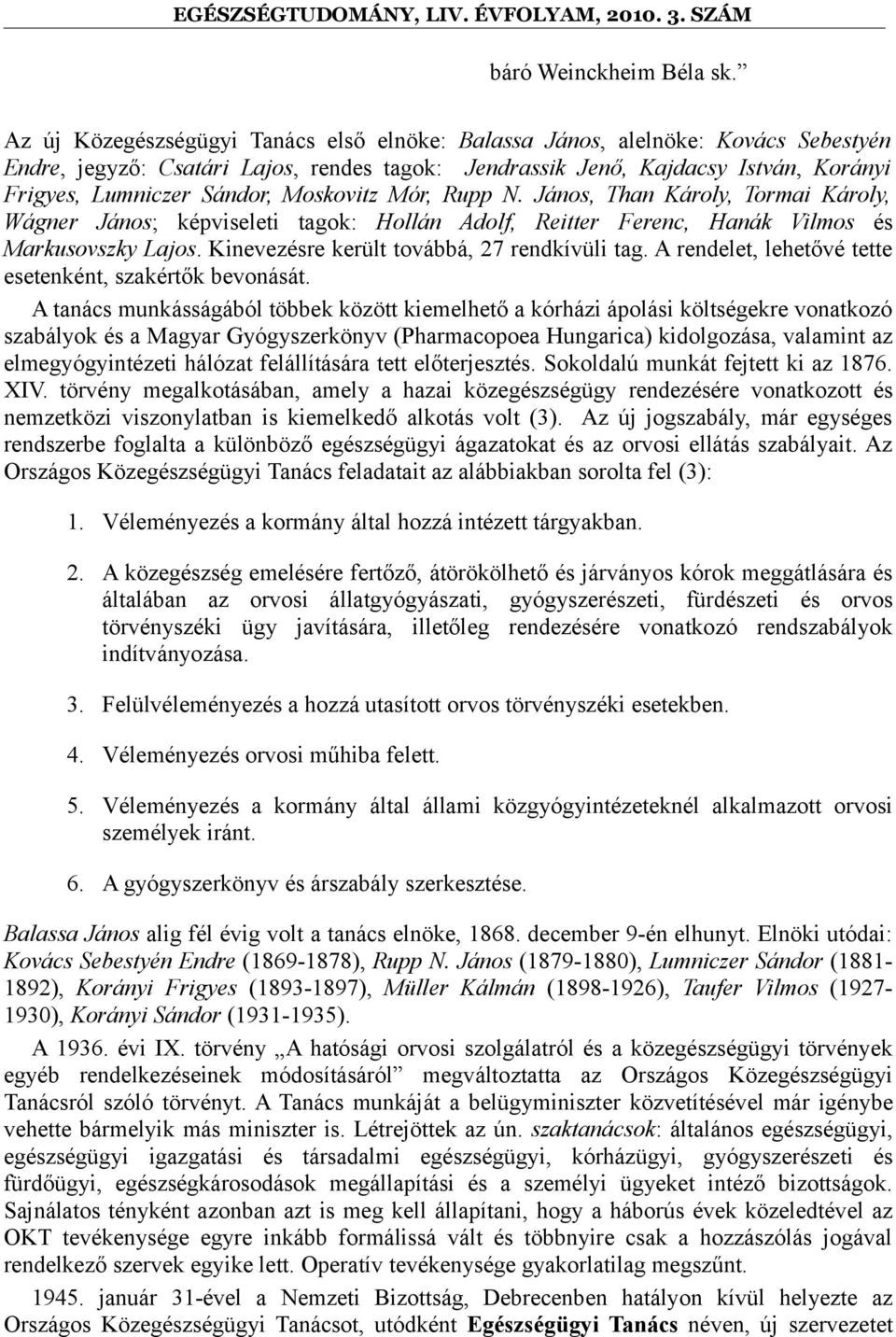 Moskovitz Mór, Rupp N. János, Than Károly, Tormai Károly, Wágner János; képviseleti tagok: Hollán Adolf, Reitter Ferenc, Hanák Vilmos és Markusovszky Lajos.