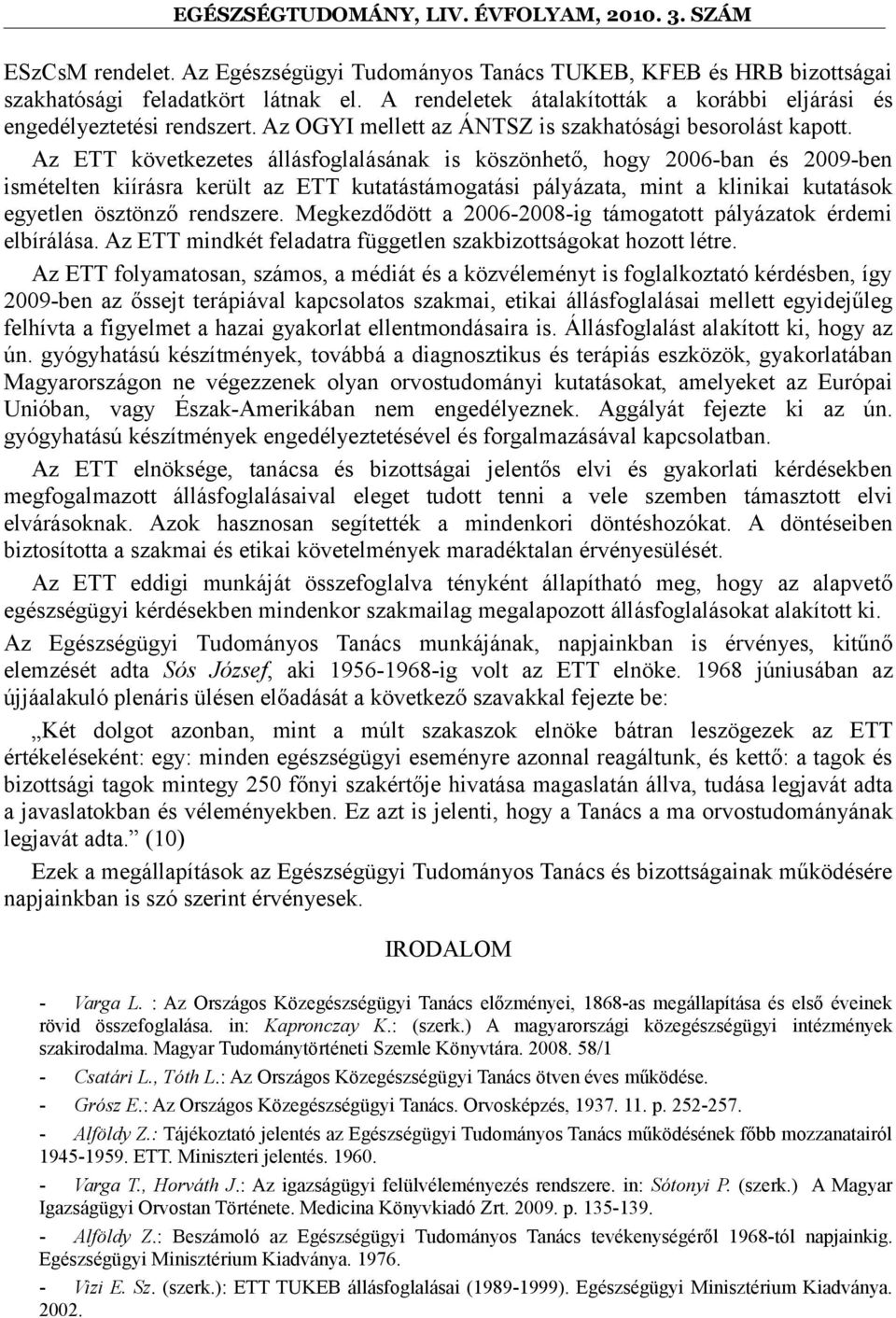 Az ETT következetes állásfoglalásának is köszönhető, hogy 2006-ban és 2009-ben ismételten kiírásra került az ETT kutatástámogatási pályázata, mint a klinikai kutatások egyetlen ösztönző rendszere.