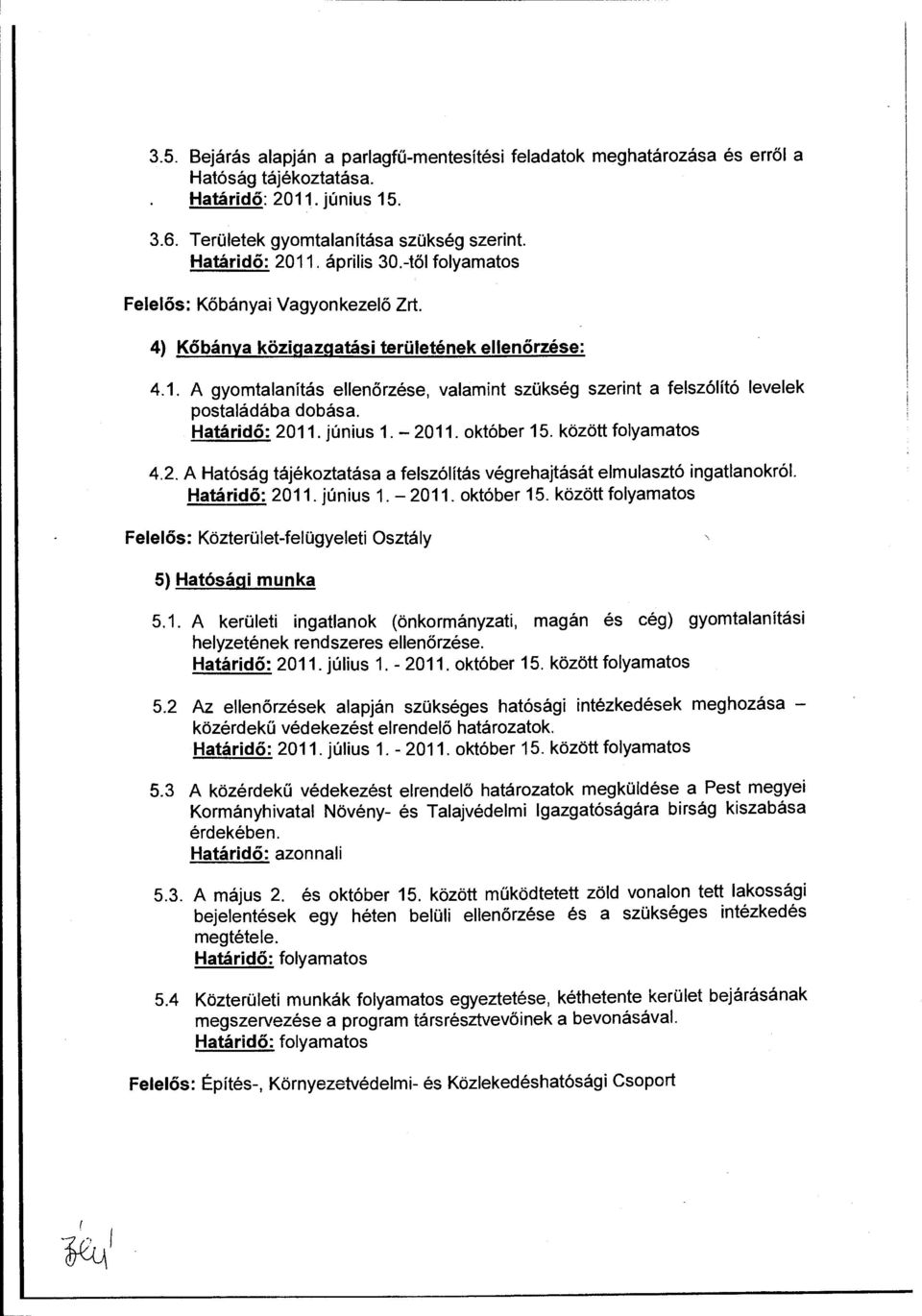 A gyomtalanítás ellenőrzése, valamint szükség szerint a felszólító levelek postaládába dobása. Határidő: 2011. június 1.- 2011. október 15. között folyamatos 4.2. A Hatóság tájékoztatása a felszólítás végrehajtását elmulasztó ingatlanokról.