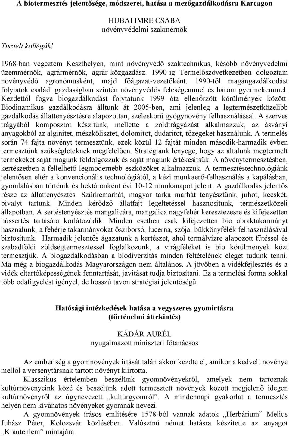 1990-ig Termelőszövetkezetben dolgoztam növényvédő agronómusként, majd főágazat-vezetőként.