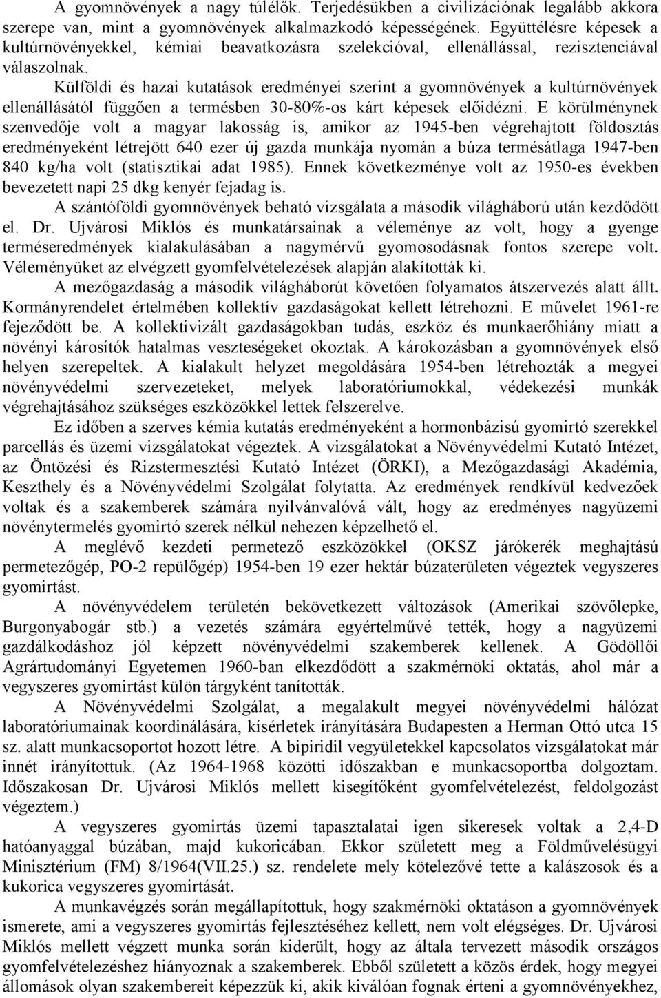 Külföldi és hazai kutatások eredményei szerint a gyomnövények a kultúrnövények ellenállásától függően a termésben 30-80%-os kárt képesek előidézni.