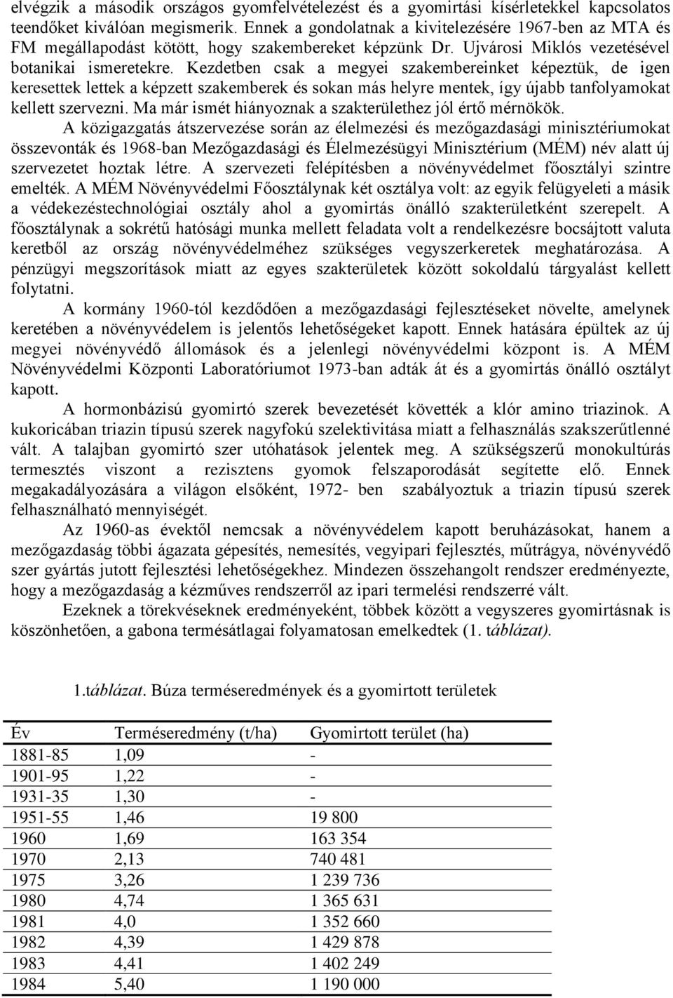 Kezdetben csak a megyei szakembereinket képeztük, de igen keresettek lettek a képzett szakemberek és sokan más helyre mentek, így újabb tanfolyamokat kellett szervezni.