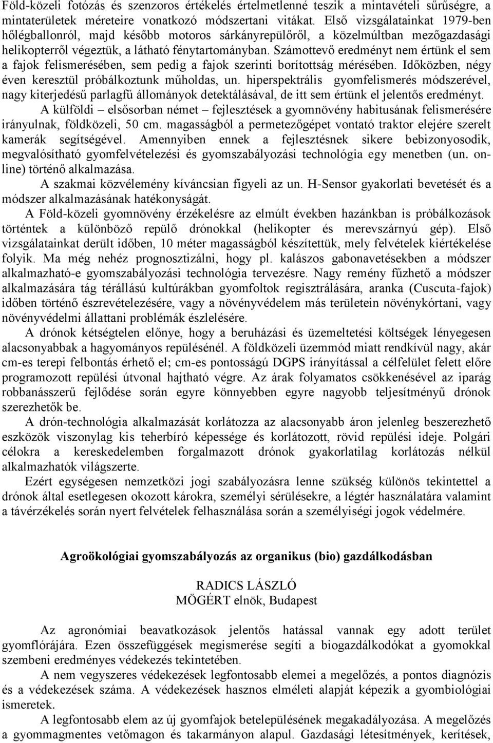 Számottevő eredményt nem értünk el sem a fajok felismerésében, sem pedig a fajok szerinti borítottság mérésében. Időközben, négy éven keresztül próbálkoztunk műholdas, un.