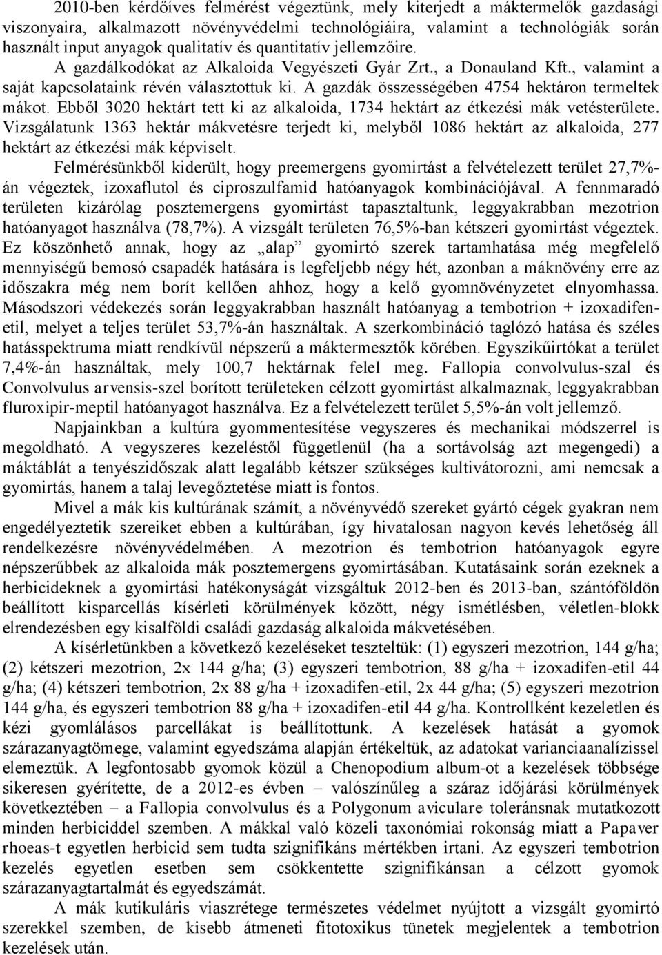 A gazdák összességében 4754 hektáron termeltek mákot. Ebből 3020 hektárt tett ki az alkaloida, 1734 hektárt az étkezési mák vetésterülete.