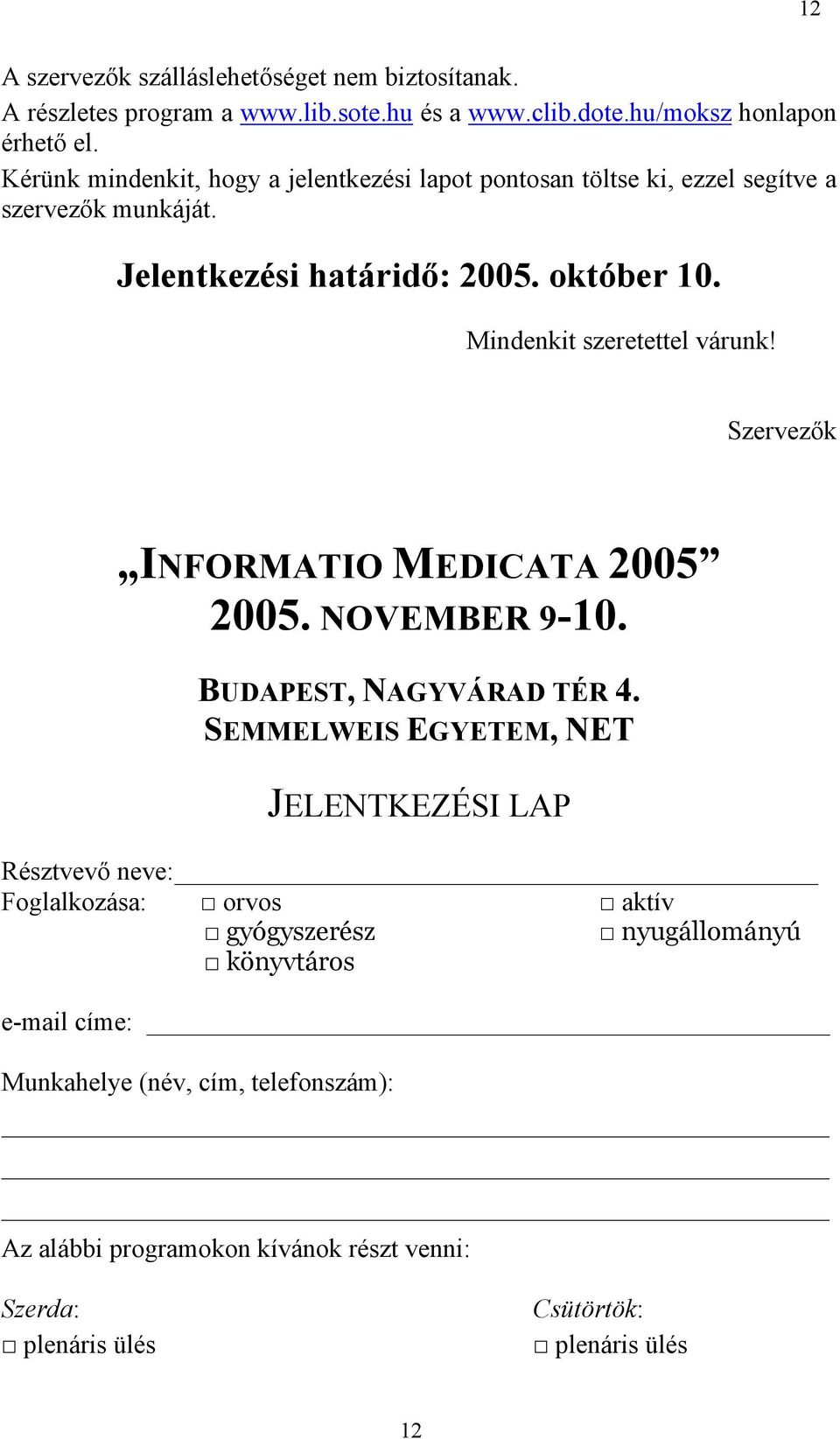 Mindenkit szeretettel várunk! Szervezők INFORMATIO MEDICATA 2005 2005. NOVEMBER 9-10. BUDAPEST, NAGYVÁRAD TÉR 4.