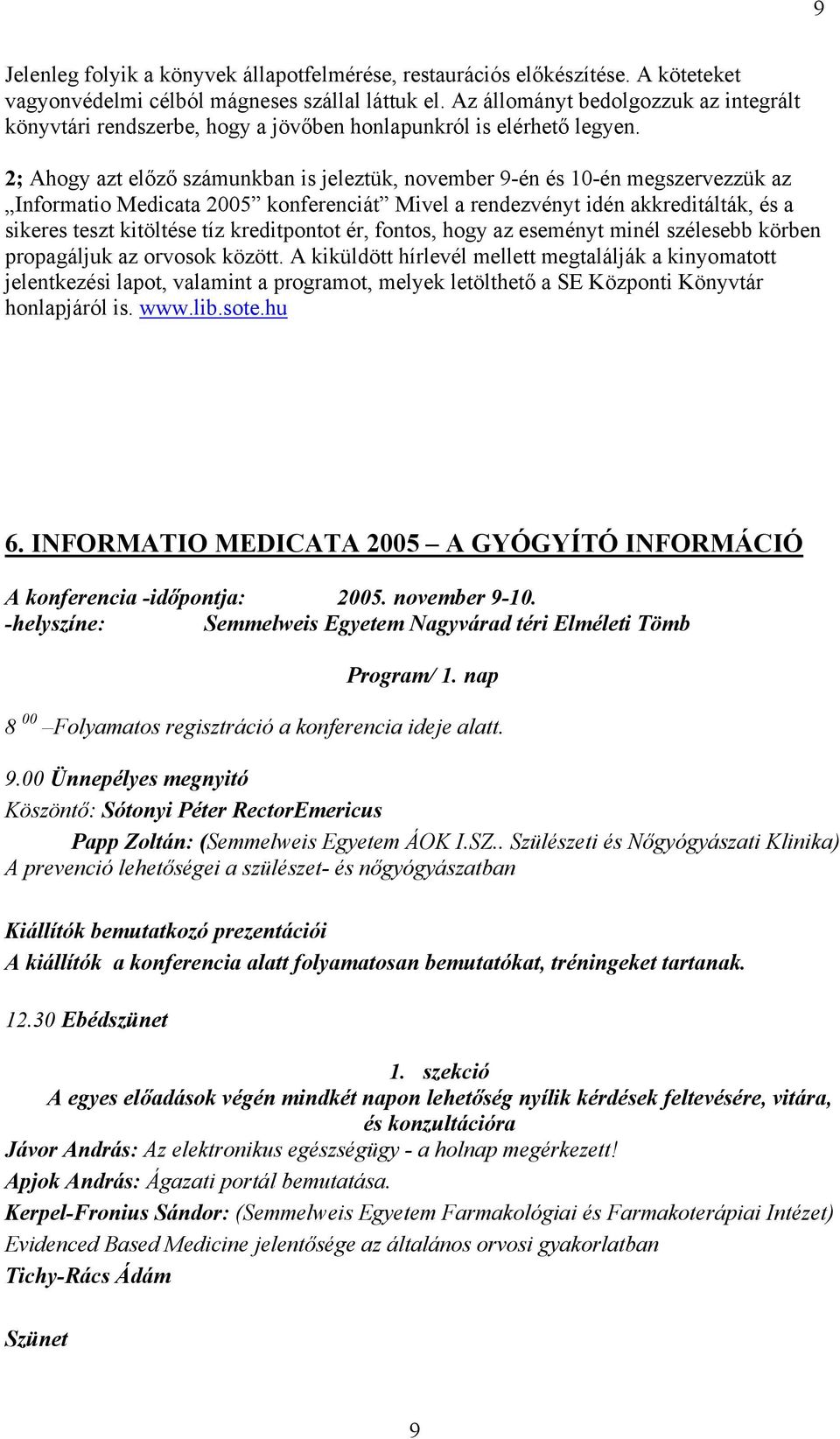 2; Ahogy azt előző számunkban is jeleztük, november 9-én és 10-én megszervezzük az Informatio Medicata 2005 konferenciát Mivel a rendezvényt idén akkreditálták, és a sikeres teszt kitöltése tíz