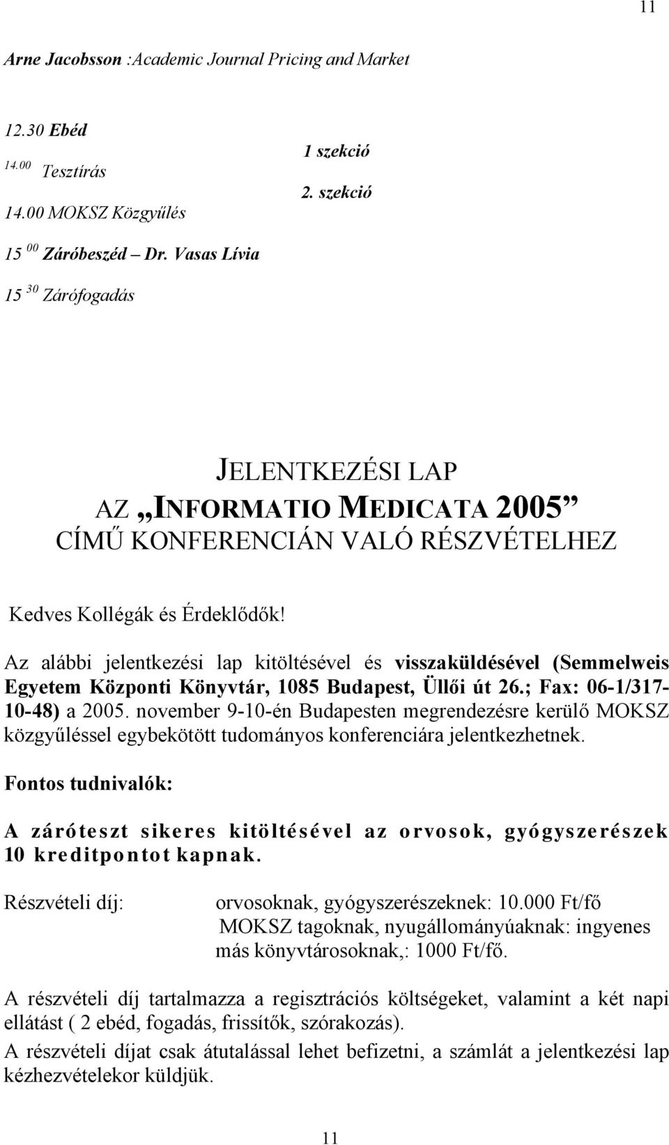 Az alábbi jelentkezési lap kitöltésével és visszaküldésével (Semmelweis Egyetem Központi Könyvtár, 1085 Budapest, Üllői út 26.; Fax: 06-1/317-10-48) a 2005.