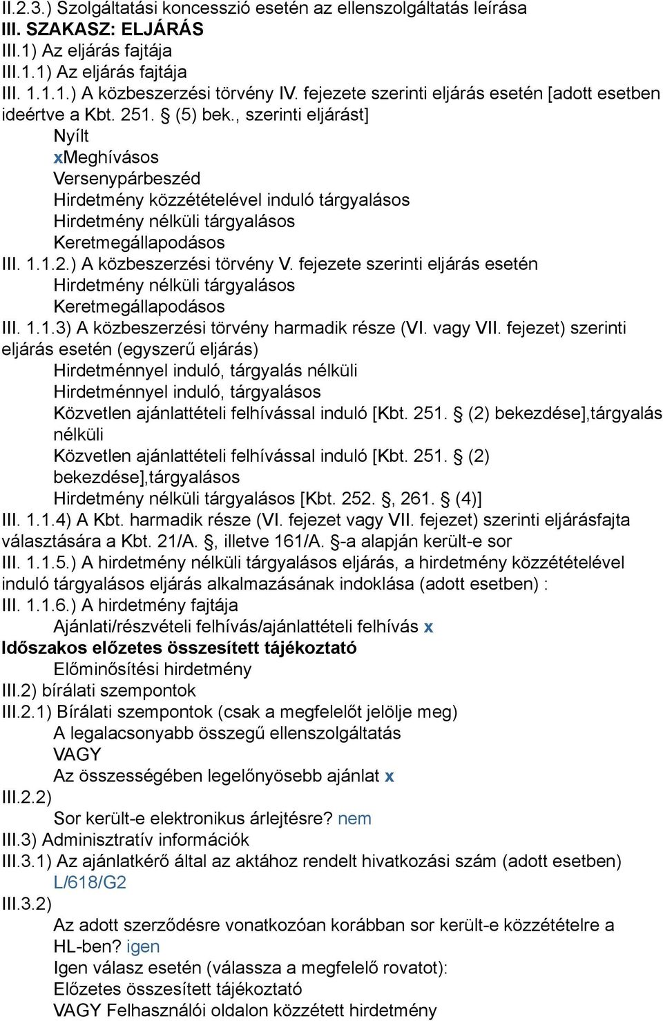 , szerinti eljárást] Nyílt xmeghívásos Versenypárbeszéd Hirdetmény közzétételével induló tárgyalásos Hirdetmény nélküli tárgyalásos Keretmegállapodásos III. 1.1.2.) A közbeszerzési törvény V.